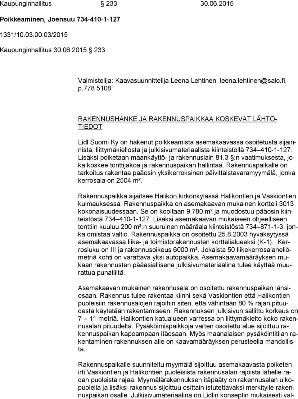 kiinteistöllä 734 410-1-127. Li säk si poiketaan maankäyttö- ja rakennuslain 81.3 :n vaatimuksesta, joka koskee tonttijakoa ja rakennuspaikan hallintaa.