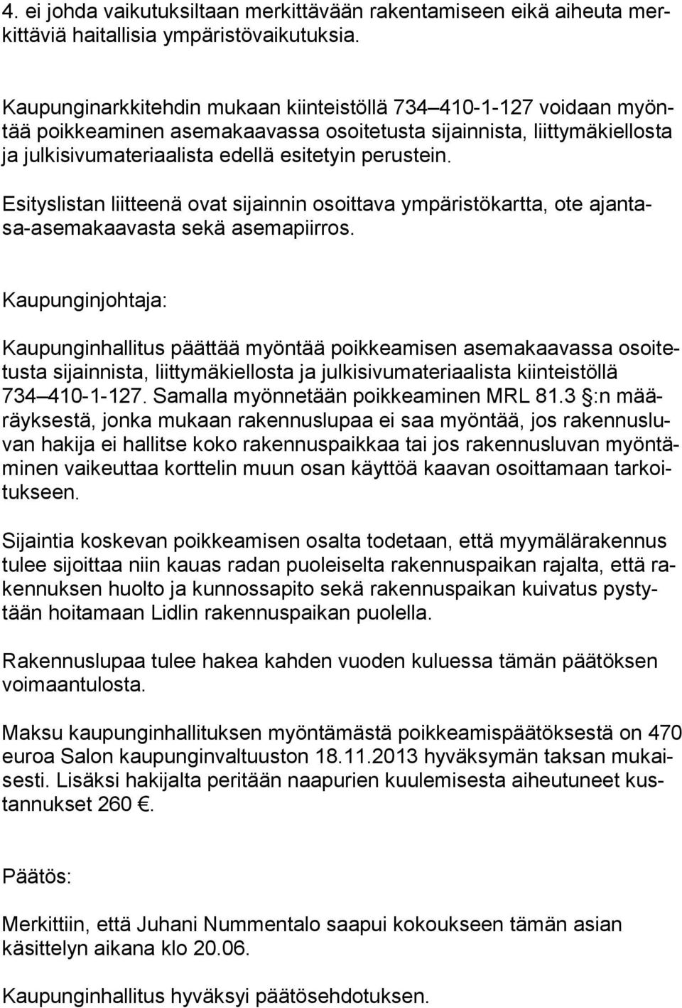 Esityslistan liitteenä ovat sijainnin osoittava ympäristökartta, ote ajan tasa-ase ma kaa vas ta sekä asema piirros.