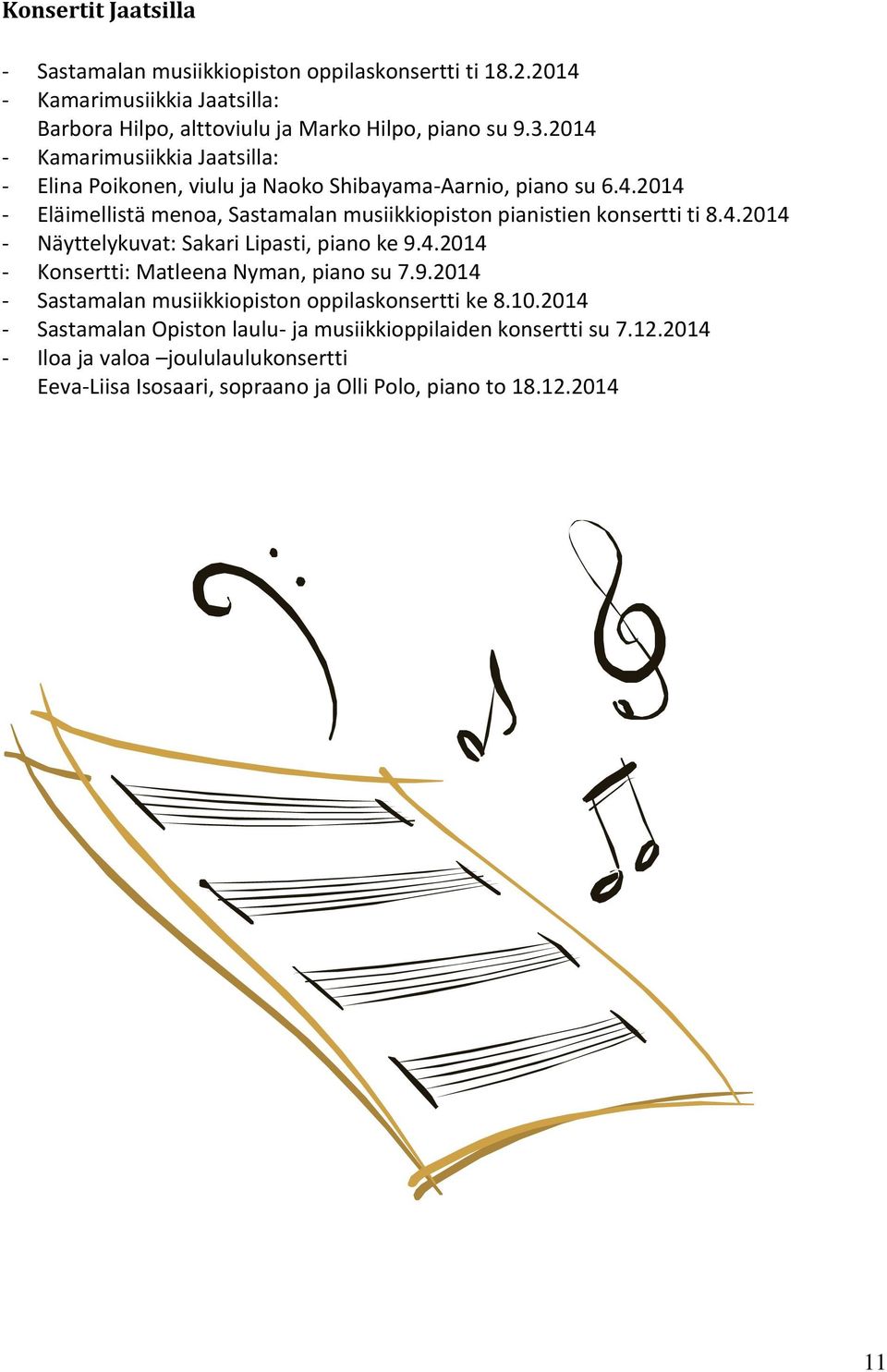 4.2014 - Näyttelykuvat: Sakari Lipasti, piano ke 9.4.2014 - Konsertti: Matleena Nyman, piano su 7.9.2014 - Sastamalan musiikkiopiston oppilaskonsertti ke 8.10.