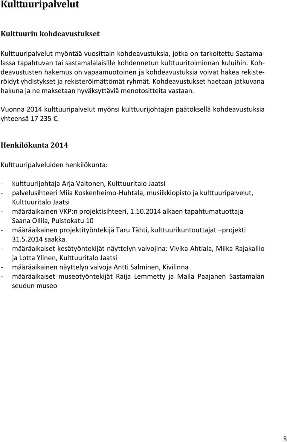 Kohdeavustukset haetaan jatkuvana hakuna ja ne maksetaan hyväksyttäviä menotositteita vastaan. Vuonna 2014 kulttuuripalvelut myönsi kulttuurijohtajan päätöksellä kohdeavustuksia yhteensä 17 235.