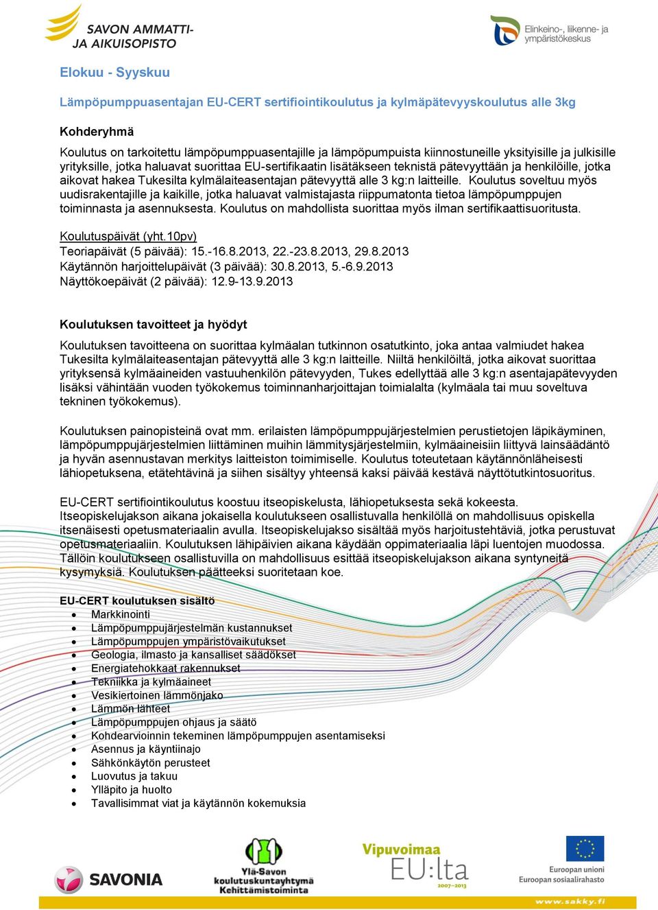 Koulutus soveltuu myös uudisrakentajille ja kaikille, jotka haluavat valmistajasta riippumatonta tietoa lämpöpumppujen toiminnasta ja asennuksesta.