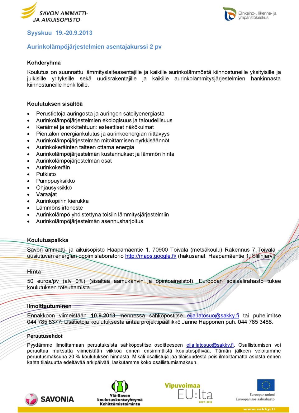 2013 Aurinkolämpöjärjestelmien asentajakurssi 2 pv Koulutus on suunnattu lämmityslaiteasentajille ja kaikille aurinkolämmöstä kiinnostuneille yksityisille ja julkisille yrityksille sekä