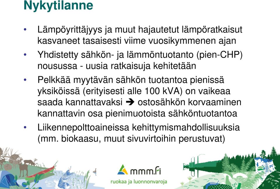 yksiköissä (erityisesti alle 100 kva) on vaikeaa saada kannattavaksi ostosähkön korvaaminen kannattavin osa