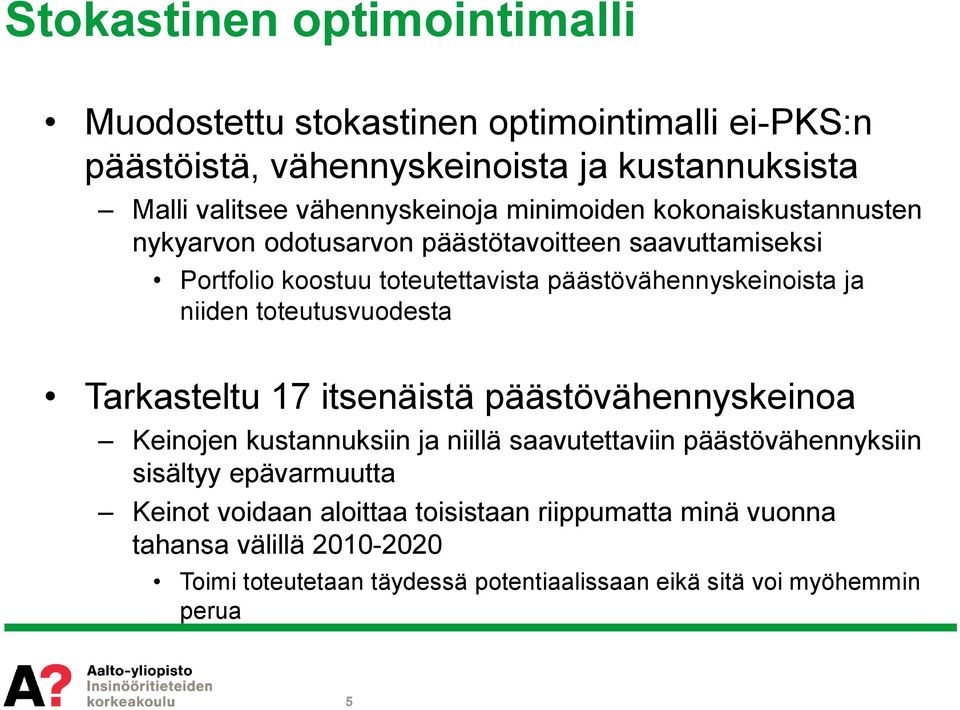 toteutusvuodesta Tarkasteltu 17 itsenäistä päästövähennyskeinoa Keinojen kustannuksiin ja niillä saavutettaviin päästövähennyksiin sisältyy epävarmuutta