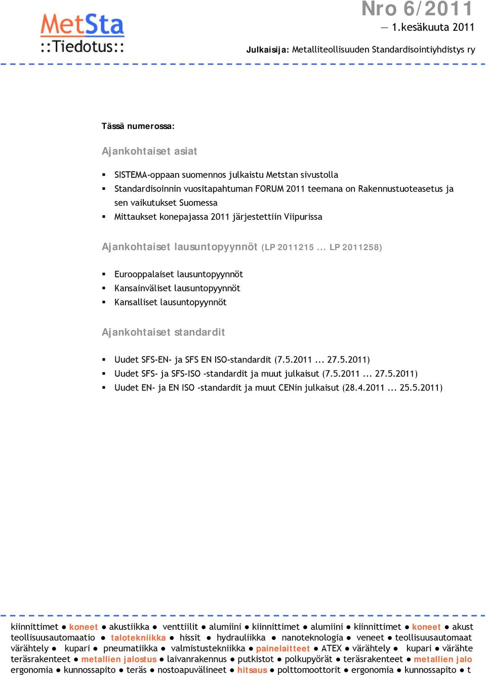 FORUM 2011 teemana on Rakennustuoteasetus ja sen vaikutukset Suomessa Mittaukset konepajassa 2011 järjestettiin Viipurissa Ajankohtaiset lausuntopyynnöt (LP 2011215.