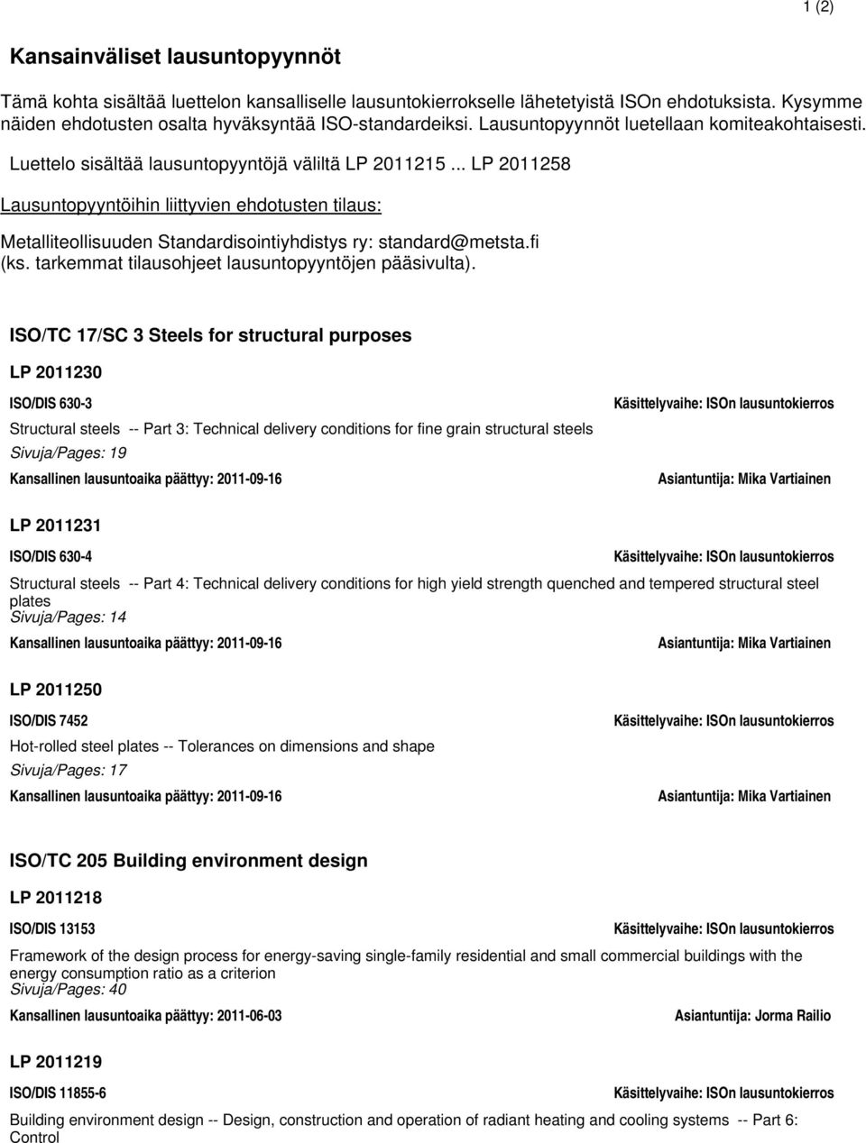 .. LP 2011258 Lausuntopyyntöihin liittyvien ehdotusten tilaus: Metalliteollisuuden Standardisointiyhdistys ry: standard@metsta.fi (ks. tarkemmat tilausohjeet lausuntopyyntöjen pääsivulta).