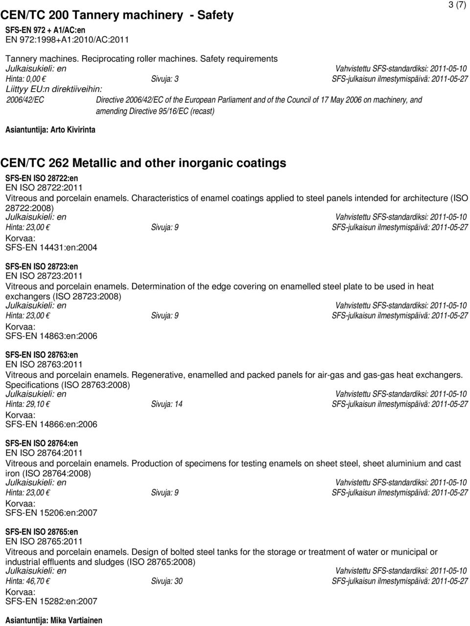 amending Directive 95/16/EC (recast) Asiantuntija: Arto Kivirinta CEN/TC 262 Metallic and other inorganic coatings SFS-EN ISO 28722:en EN ISO 28722:2011 Vitreous and porcelain enamels.