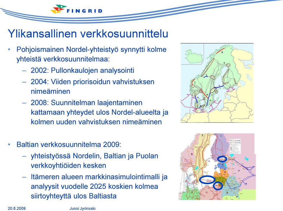 yhteydet ulos Nordel-alueelta ja kolmen uuden vahvistuksen nimeäminen Baltian verkkosuunnitelma 2009: yhteistyössä Nordelin,