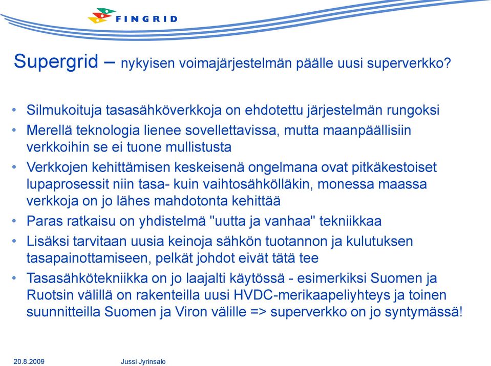 keskeisenä ongelmana ovat pitkäkestoiset lupaprosessit niin tasa- kuin vaihtosähkölläkin, monessa maassa verkkoja on jo lähes mahdotonta kehittää Paras ratkaisu on yhdistelmä "uutta ja vanhaa"