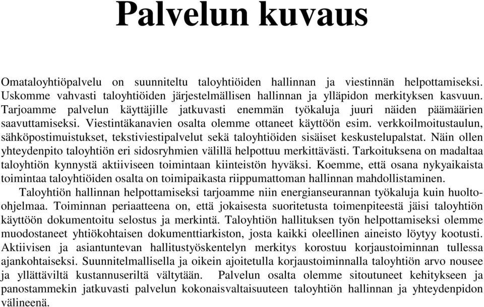 verkkoilmoitustaulun, sähköpostimuistukset, tekstiviestipalvelut sekä taloyhtiöiden sisäiset keskustelupalstat. Näin ollen yhteydenpito taloyhtiön eri sidosryhmien välillä helpottuu merkittävästi.