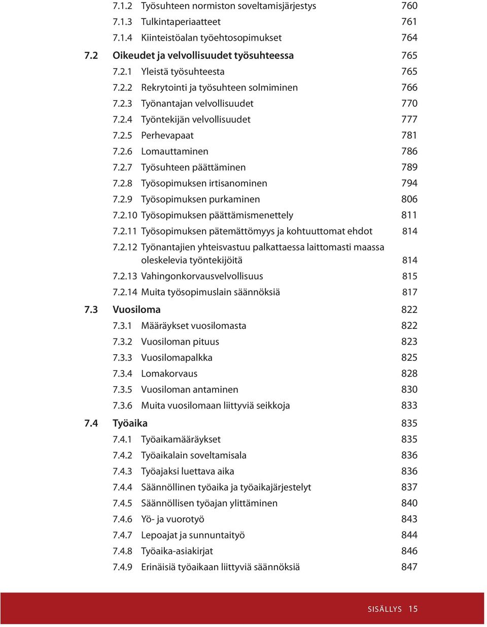 2.8 Työsopimuksen irtisanominen 794 7.2.9 Työsopimuksen purkaminen 806 7.2.10 Työsopimuksen päättämismenettely 811 7.2.11 Työsopimuksen pätemättömyys ja kohtuuttomat ehdot 814 7.2.12 Työnantajien yhteisvastuu palkattaessa laittomasti maassa oleskelevia työntekijöitä 814 7.