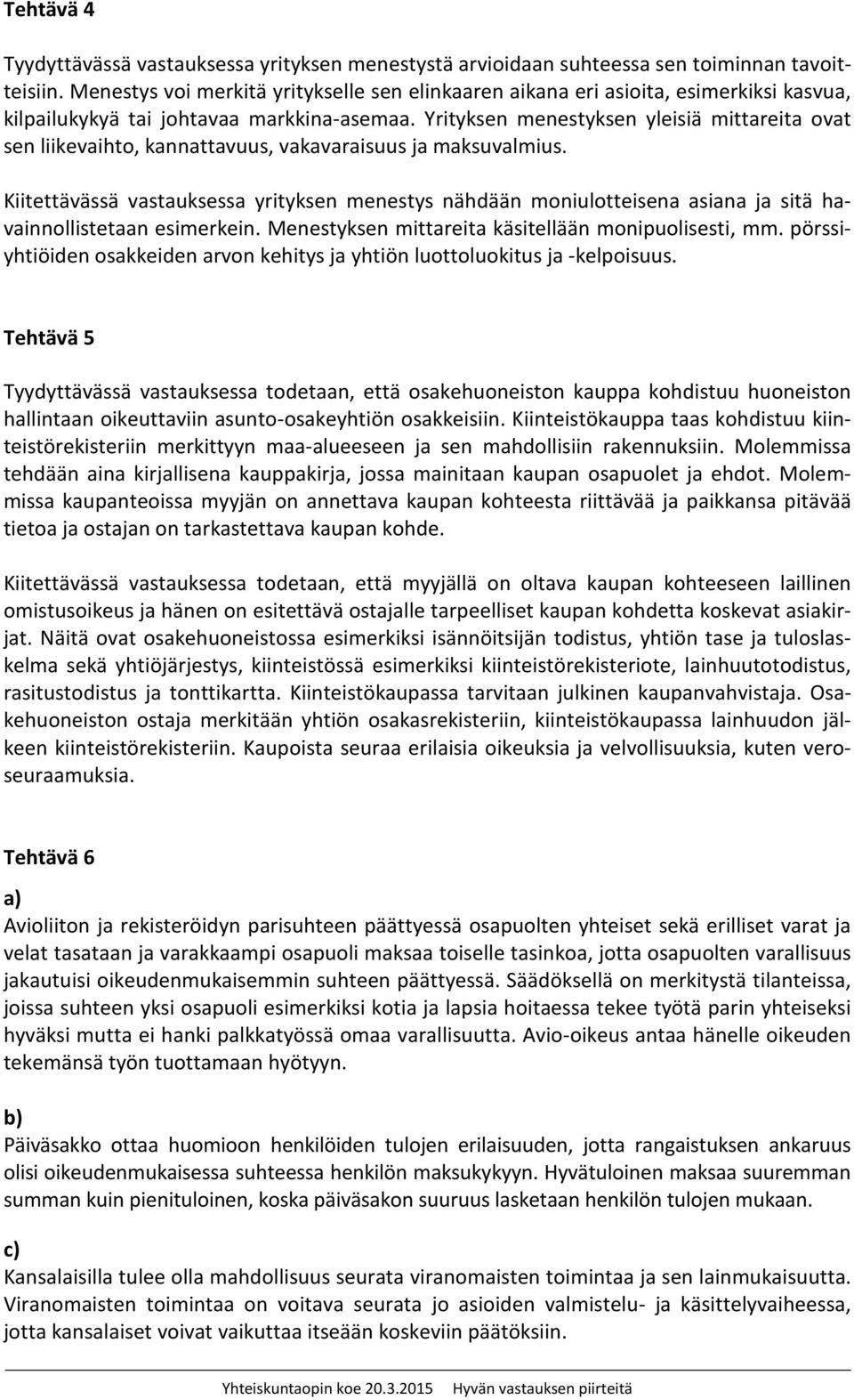 Yrityksen menestyksen yleisiä mittareita ovat sen liikevaihto, kannattavuus, vakavaraisuus ja maksuvalmius.