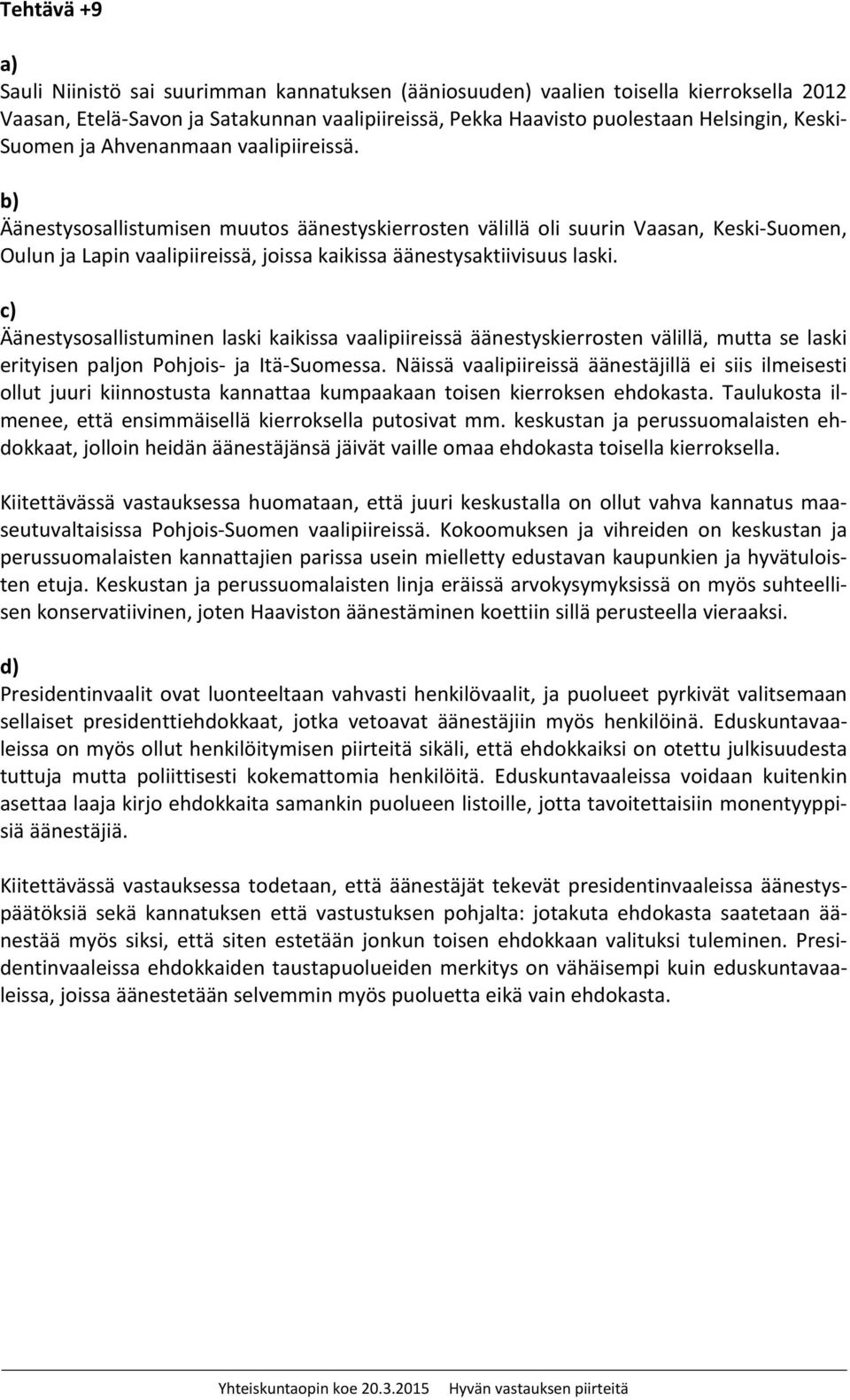 Äänestysosallistumisen muutos äänestyskierrosten välillä oli suurin Vaasan, Keski-Suomen, Oulun ja Lapin vaalipiireissä, joissa kaikissa äänestysaktiivisuus laski.