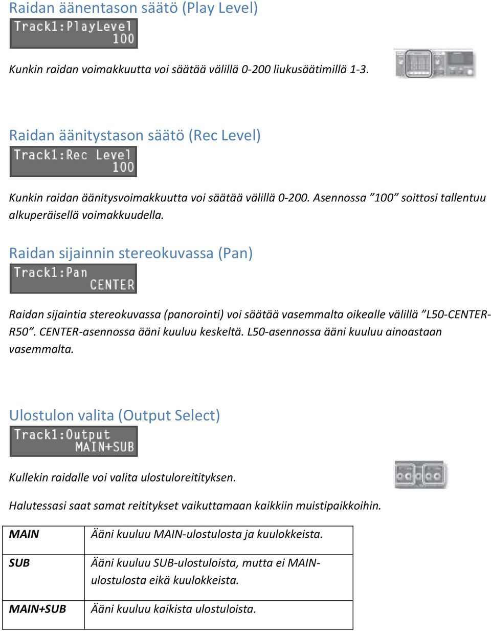 Raidan sijainnin stereokuvassa (Pan) Raidan sijaintia stereokuvassa (panorointi) voi säätää vasemmalta oikealle välillä L50-CENTER- R50. CENTER-asennossa ääni kuuluu keskeltä.