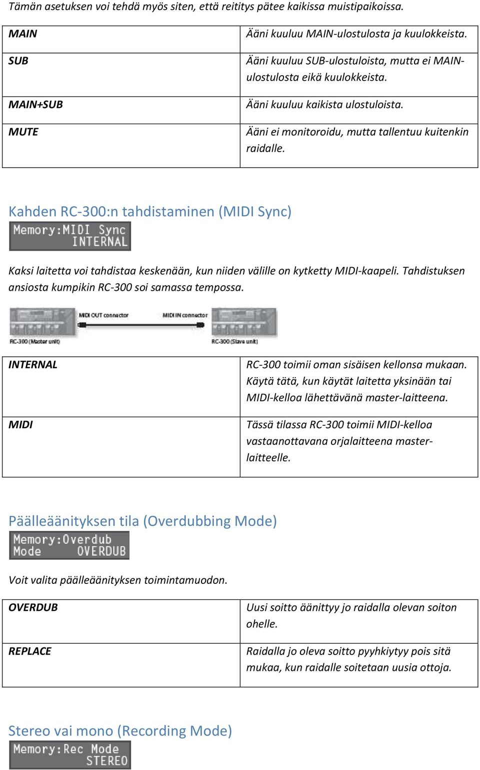 Kahden RC-300:n tahdistaminen (MIDI Sync) Kaksi laitetta voi tahdistaa keskenään, kun niiden välille on kytketty MIDI-kaapeli. Tahdistuksen ansiosta kumpikin RC-300 soi samassa tempossa.