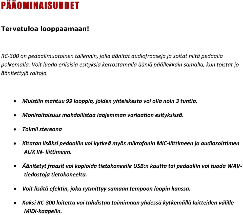 Moniraitaisuus mahdollistaa laajemman variaation esityksissä. Toimii stereona Kitaran lisäksi pedaaliin voi kytkeä myös mikrofonin MIC-liittimeen ja audiosoittimen AUX IN- liittimeen.