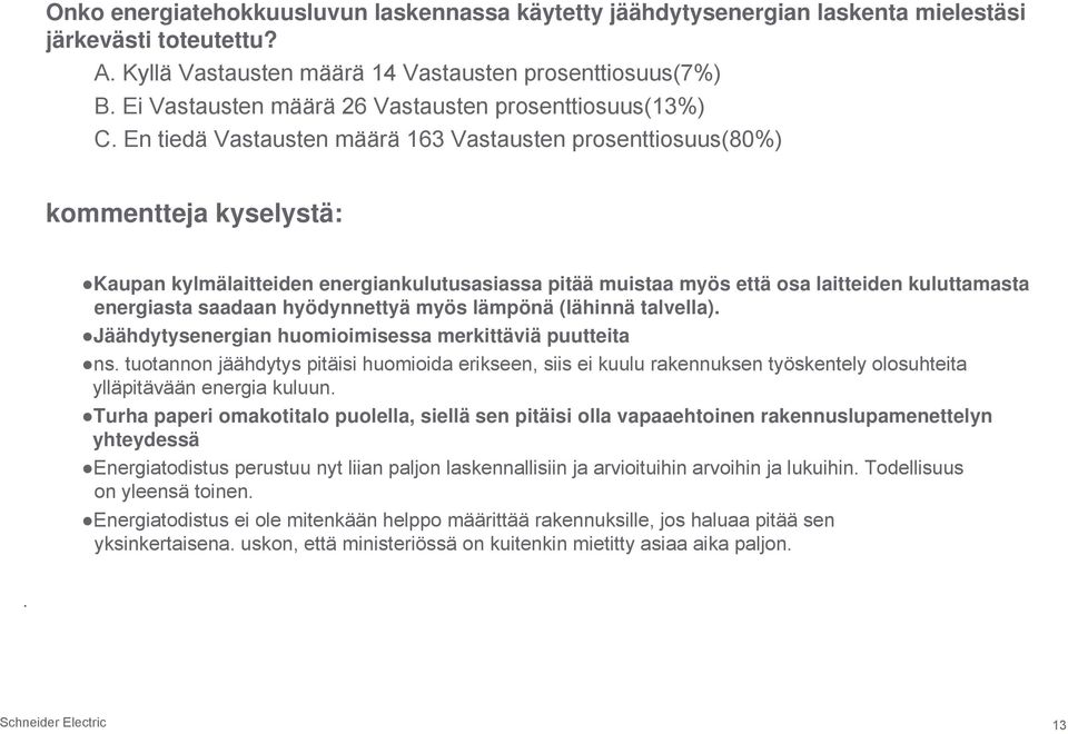 En tiedä Vastausten määrä 163 Vastausten prosenttiosuus(80%) kommentteja kyselystä: Kaupan kylmälaitteiden energiankulutusasiassa pitää muistaa myös että osa laitteiden kuluttamasta energiasta