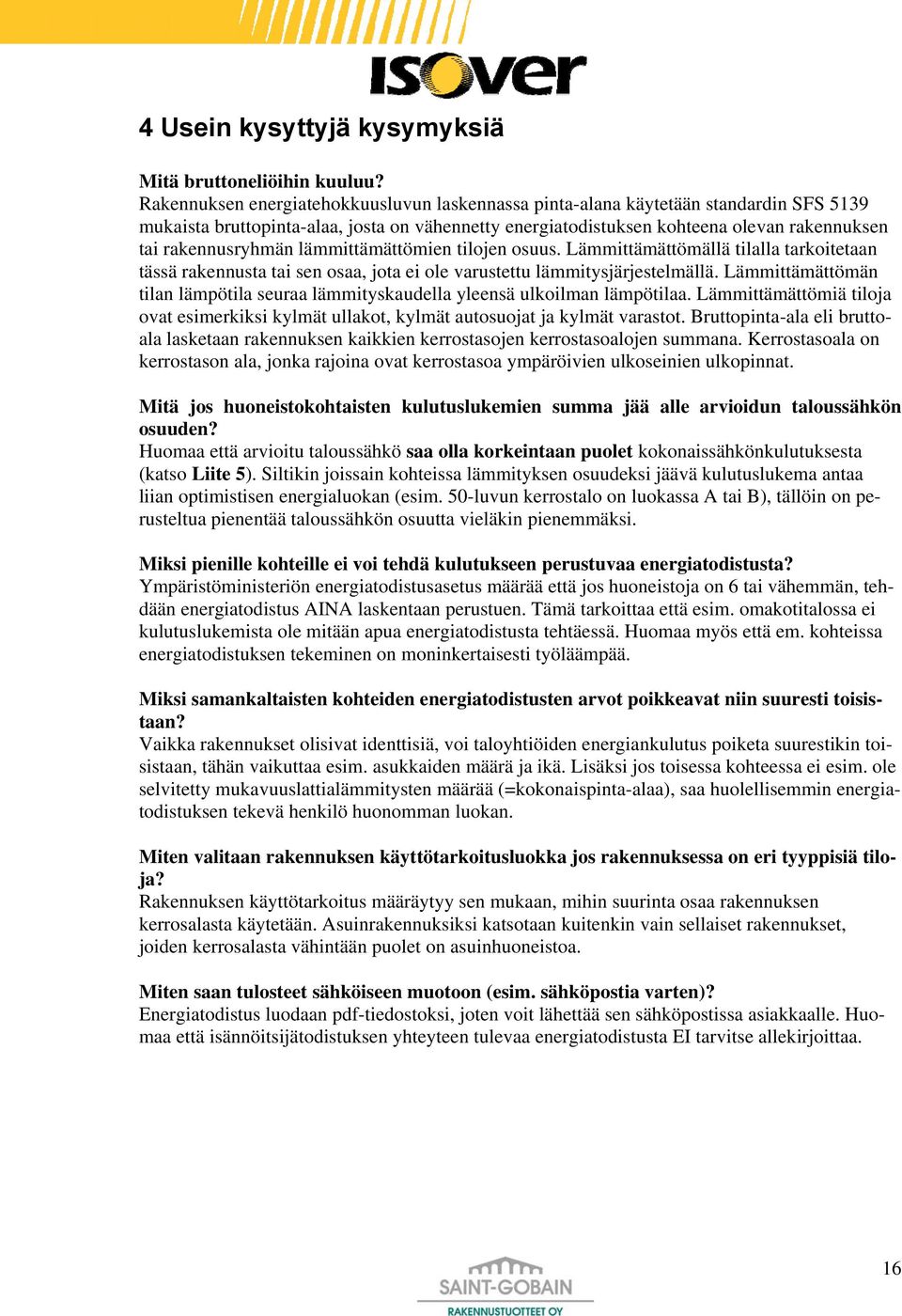 rakennusryhmän lämmittämättömien tilojen osuus. Lämmittämättömällä tilalla tarkoitetaan tässä rakennusta tai sen osaa, jota ei ole varustettu lämmitysjärjestelmällä.