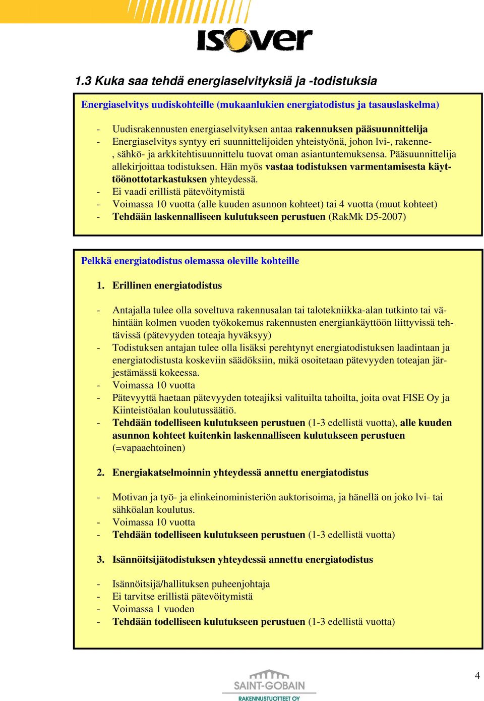 Pääsuunnittelija allekirjoittaa todistuksen. Hän myös vastaa todistuksen varmentamisesta käyttöönottotarkastuksen yhteydessä.