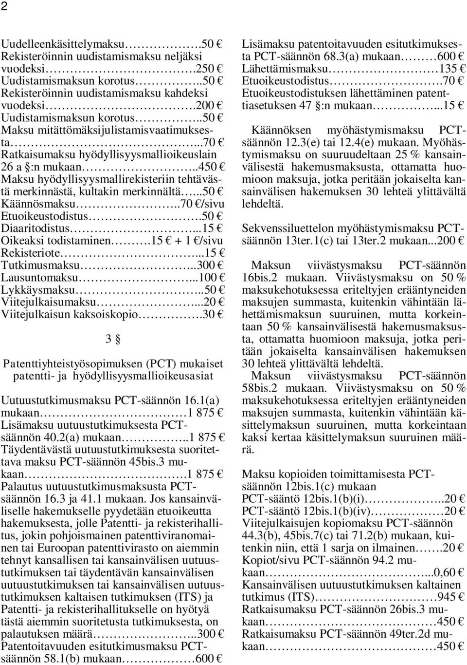 ..50 Käännösmaksu..70 /sivu Etuoikeustodistus.50 Diaaritodistus...15 Oikeaksi todistaminen.15 + 1 /sivu Rekisteriote...15 Tutkimusmaksu..300 Lausuntomaksu...100 Lykkäysmaksu..50 Viitejulkaisumaksu.