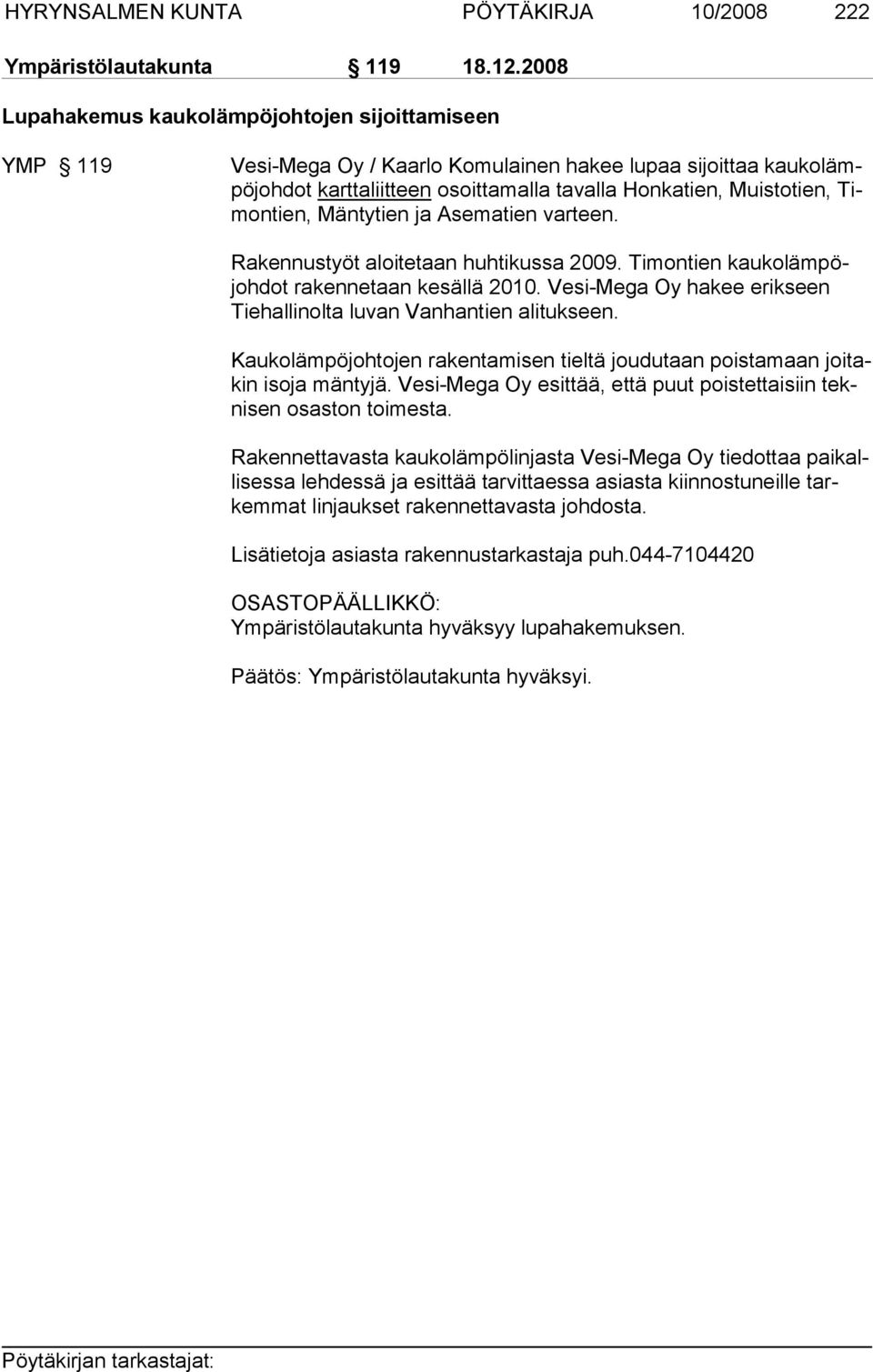 Timontien, Mäntytien ja Asematien varteen. Rakennustyöt aloitetaan huhtikussa 2009. Timontien kaukolämpöjohdot rakennetaan kesällä 2010.