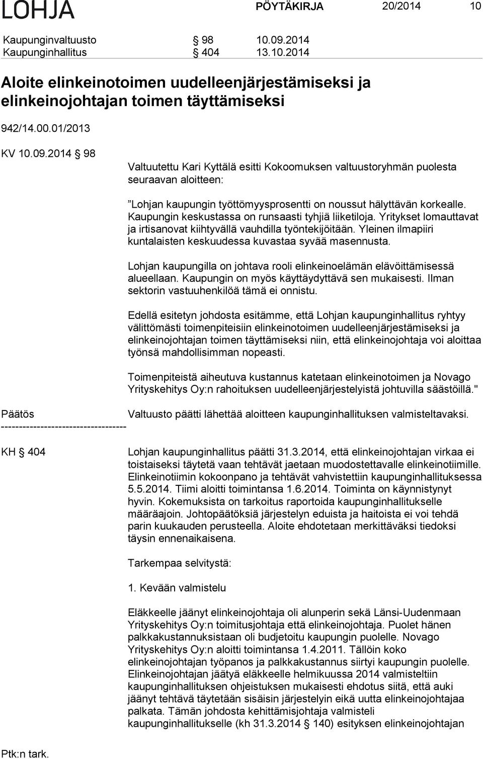 Kaupungin keskustassa on runsaasti tyhjiä liiketiloja. Yritykset lomauttavat ja irtisanovat kiihtyvällä vauhdilla työntekijöitään. Yleinen ilmapiiri kuntalaisten keskuudessa kuvastaa syvää masennusta.