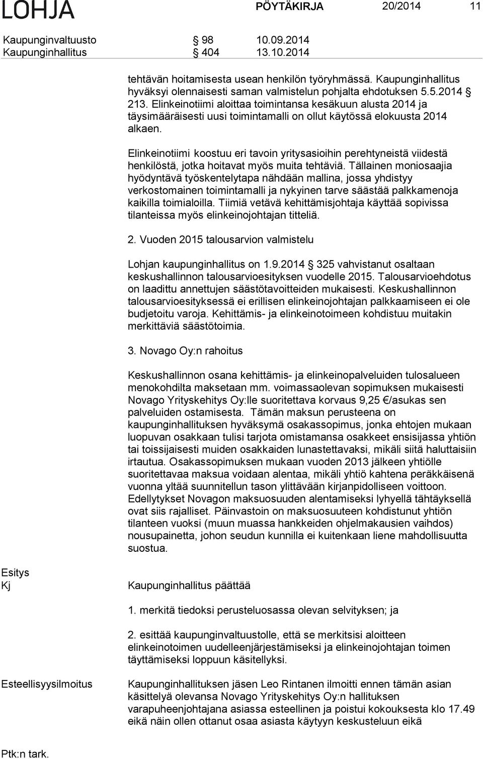 Elinkeinotiimi aloittaa toimintansa kesäkuun alusta 2014 ja täysimääräisesti uusi toimintamalli on ollut käytössä elokuusta 2014 alkaen.