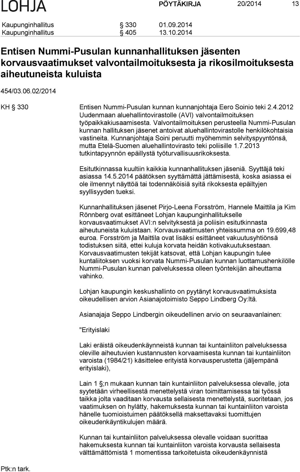 02/2014 KH 330 Entisen Nummi-Pusulan kunnan kunnanjohtaja Eero Soinio teki 2.4.2012 Uudenmaan aluehallintovirastolle (AVI) valvontailmoituksen työpaikkakiusaamisesta.