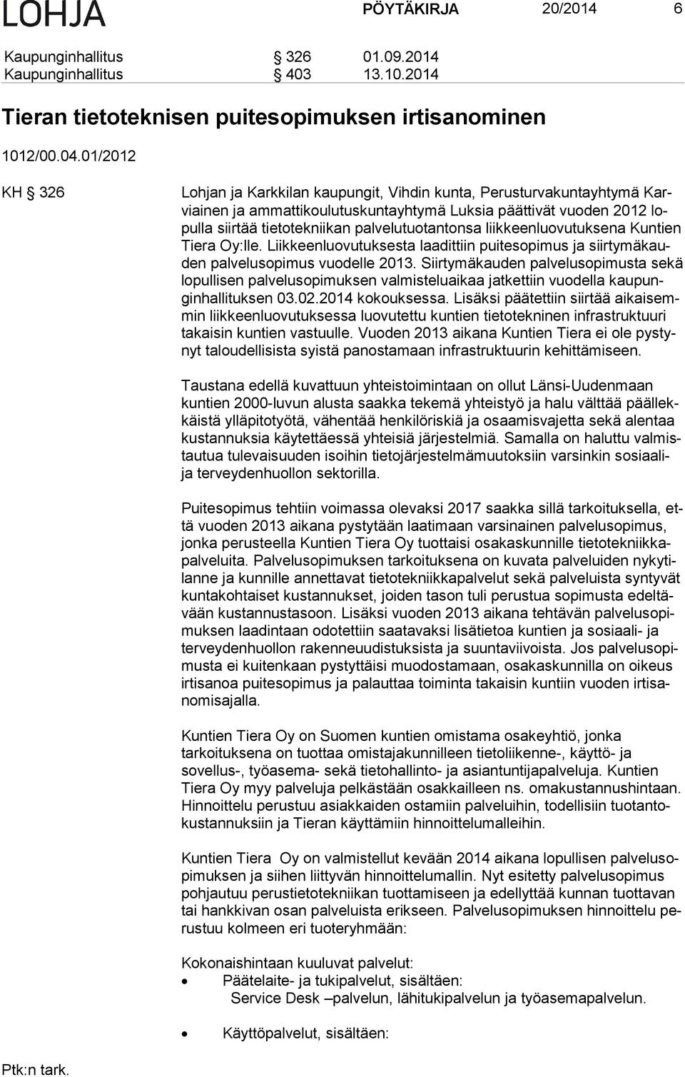 palvelutuotantonsa liikkeenluovutuksena Kuntien Tie ra Oy:lle. Liikkeenluovutuksesta laadittiin puitesopimus ja siir ty mä kauden palvelusopimus vuodelle 2013.