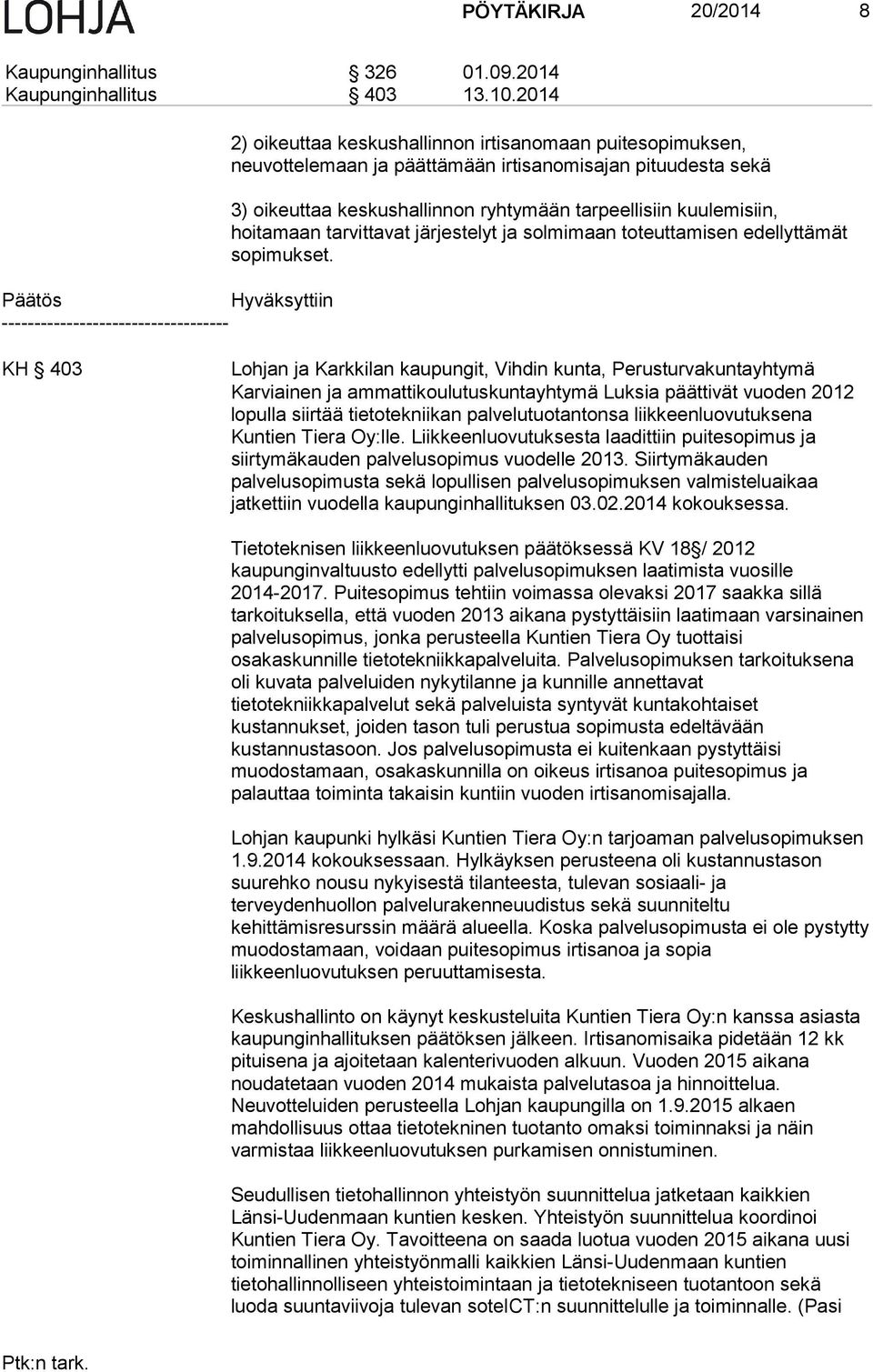 keskushallinnon ryhtymään tarpeellisiin kuulemisiin, hoitamaan tarvittavat järjestelyt ja solmimaan toteuttamisen edellyttämät sopimukset.