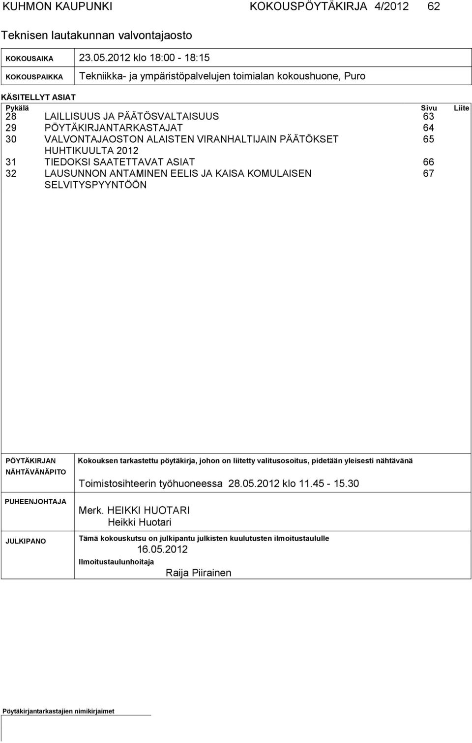 30 VALVONTAJAOSTON ALAISTEN VIRANHALTIJAIN PÄÄTÖKSET 65 HUHTIKUULTA 2012 31 TIEDOKSI SAATETTAVAT ASIAT 66 32 LAUSUNNON ANTAMINEN EELIS JA KAISA KOMULAISEN SELVITYSPYYNTÖÖN 67 PÖYTÄKIR JAN NÄHTÄ