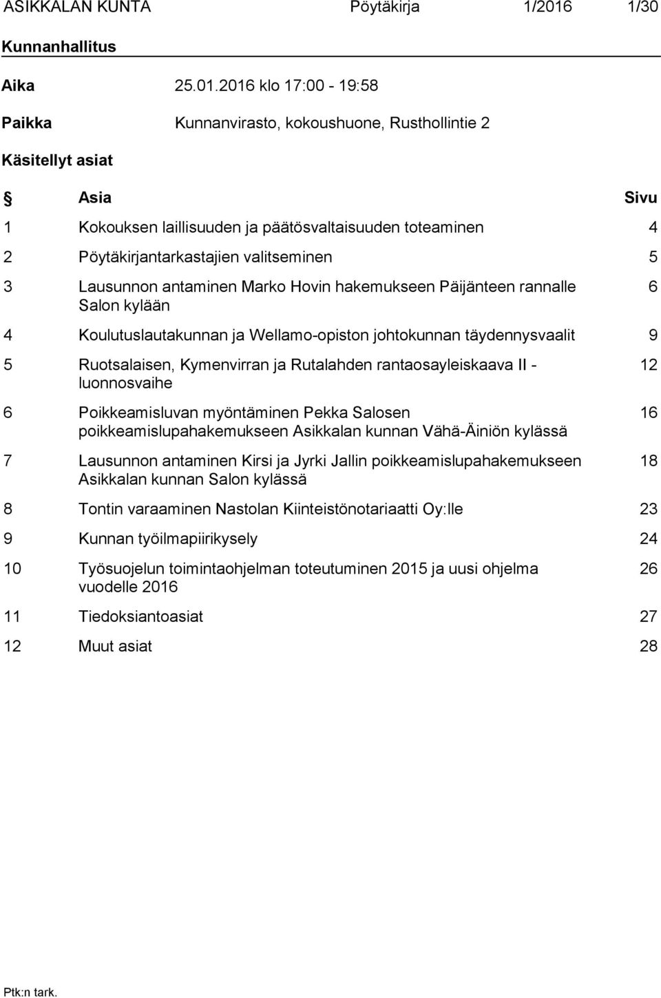 2016 klo 17:00-19:58 Paikka Kunnanvirasto, kokoushuone, Rusthollintie 2 Käsitellyt asiat Asia Sivu 1 Kokouksen laillisuuden ja päätösvaltaisuuden toteaminen 4 2 Pöytäkirjantarkastajien valitseminen 5