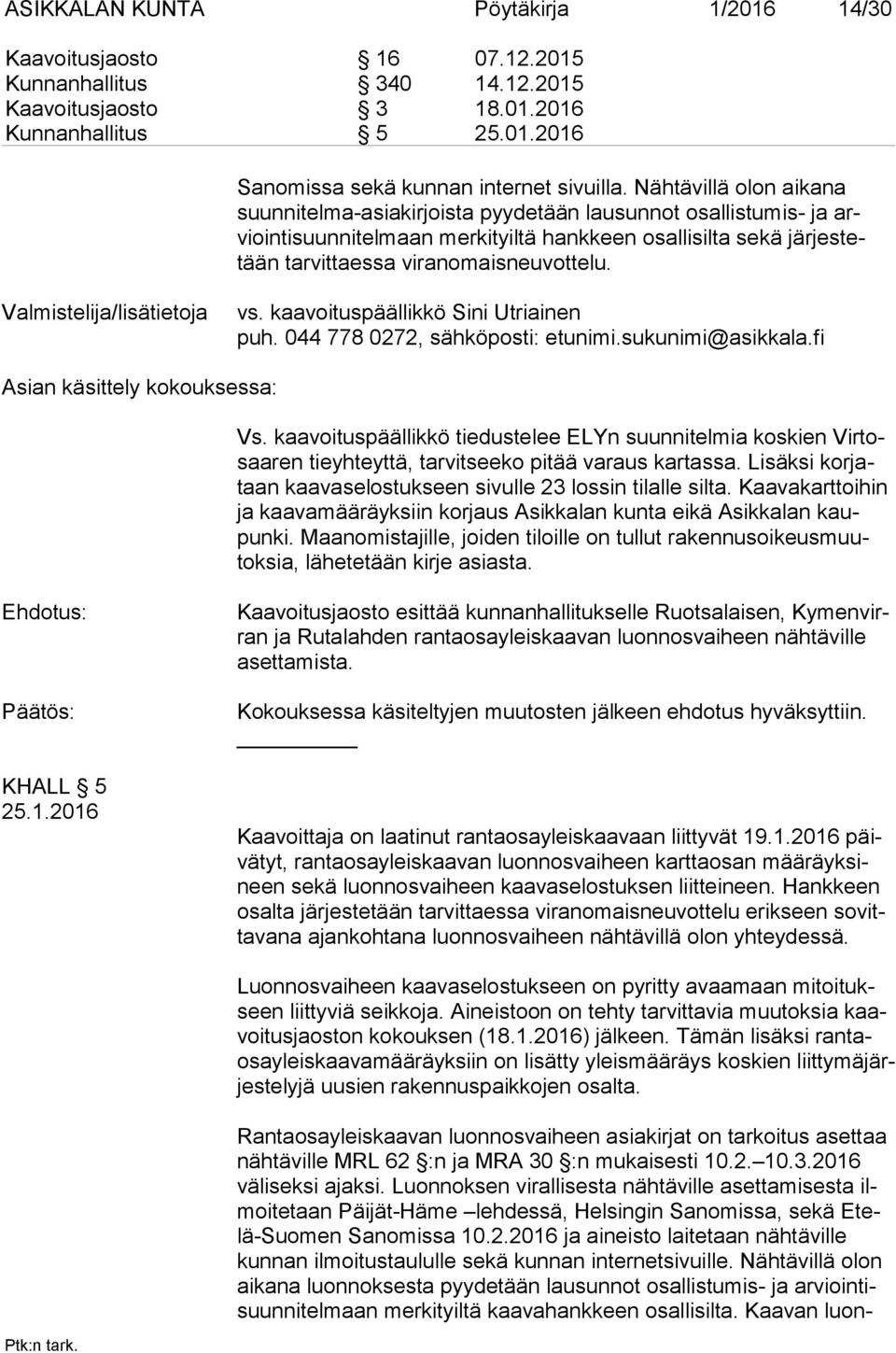 viranomaisneuvottelu. Valmistelija/lisätietoja vs. kaavoituspäällikkö Sini Utriainen puh. 044 778 0272, sähköposti: etunimi.sukunimi@asikkala.fi Asian käsittely kokouksessa: Vs.