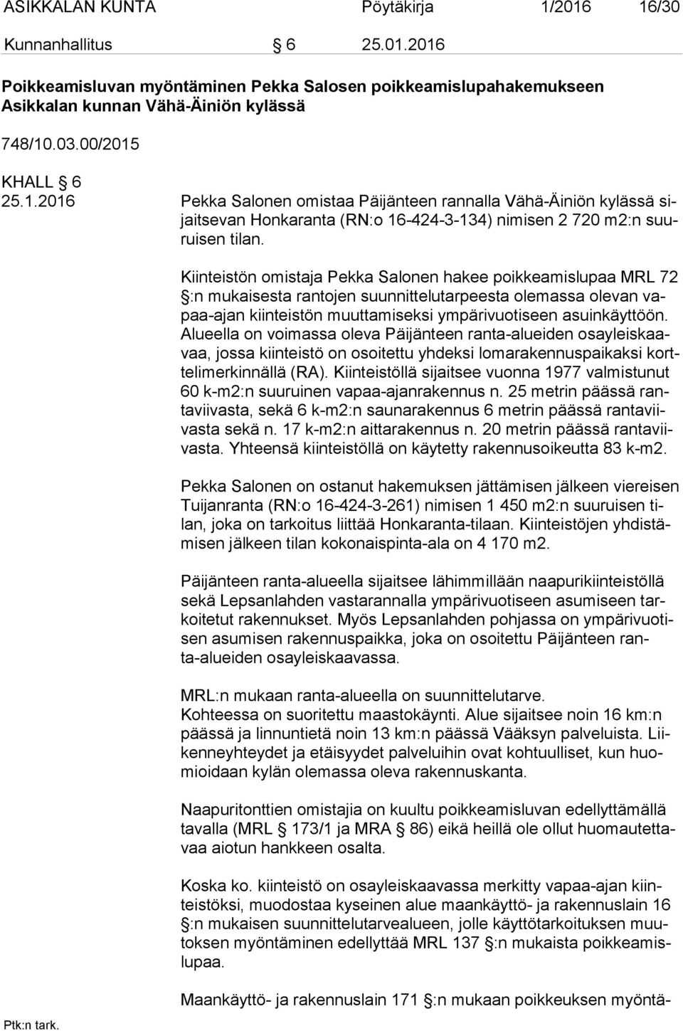 Kiinteistön omistaja Pekka Salonen hakee poikkeamislupaa MRL 72 :n mukaisesta rantojen suunnittelutarpeesta olemassa olevan vapaa-ajan kiinteistön muuttamiseksi ympärivuotiseen asuinkäyttöön.