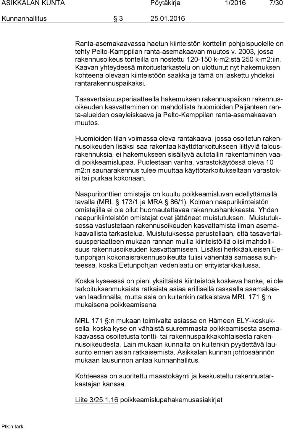 Kaa van yhteydessä mitoitustarkastelu on ulottunut nyt hakemuksen koh tee na olevaan kiinteistöön saakka ja tämä on laskettu yhdeksi ran ta ra ken nus pai kak si.