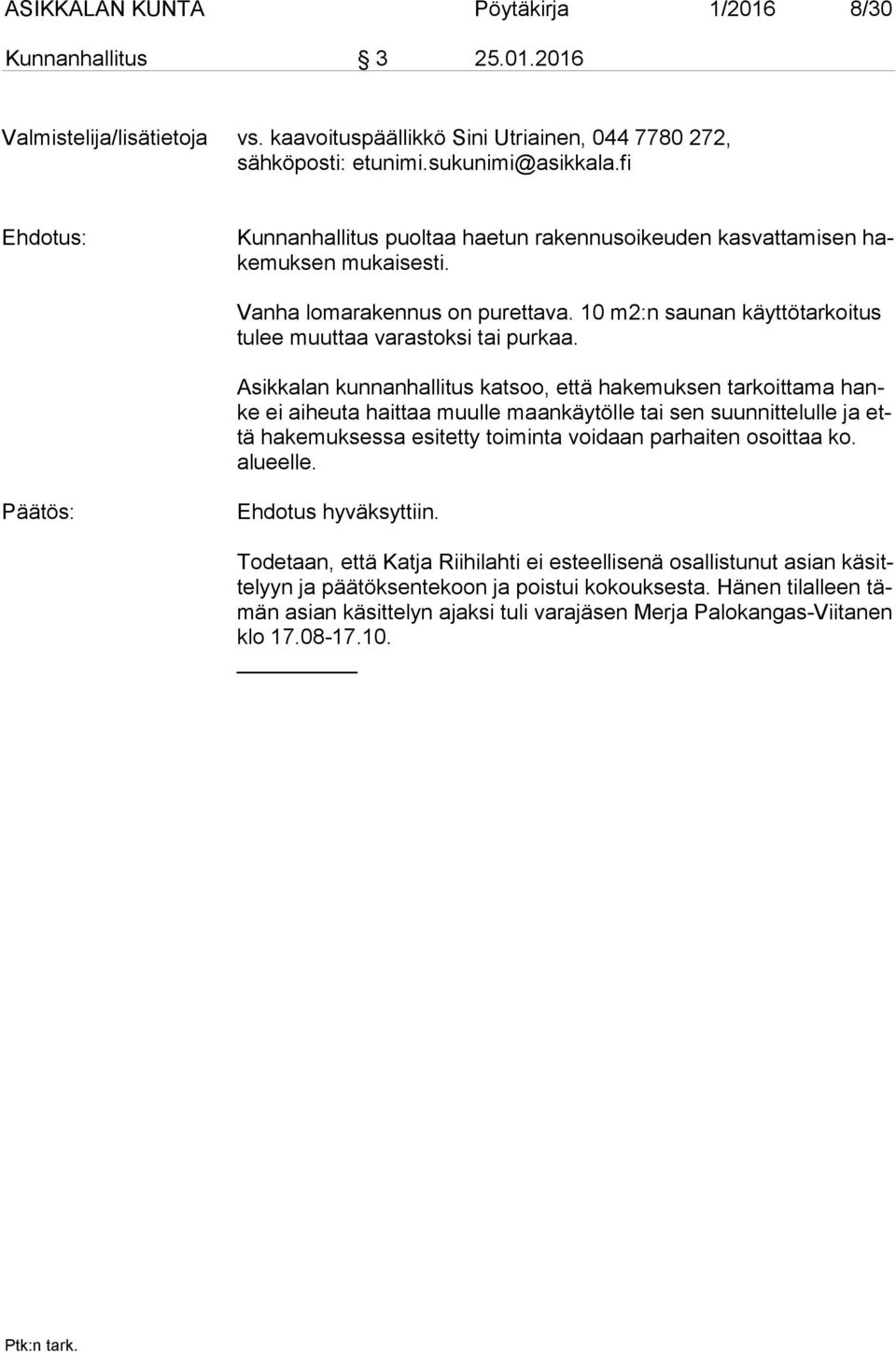 Asikkalan kunnanhallitus katsoo, että hakemuksen tarkoittama hanke ei aiheuta haittaa muulle maankäytölle tai sen suunnittelulle ja että hakemuksessa esitetty toiminta voidaan parhaiten osoittaa ko.