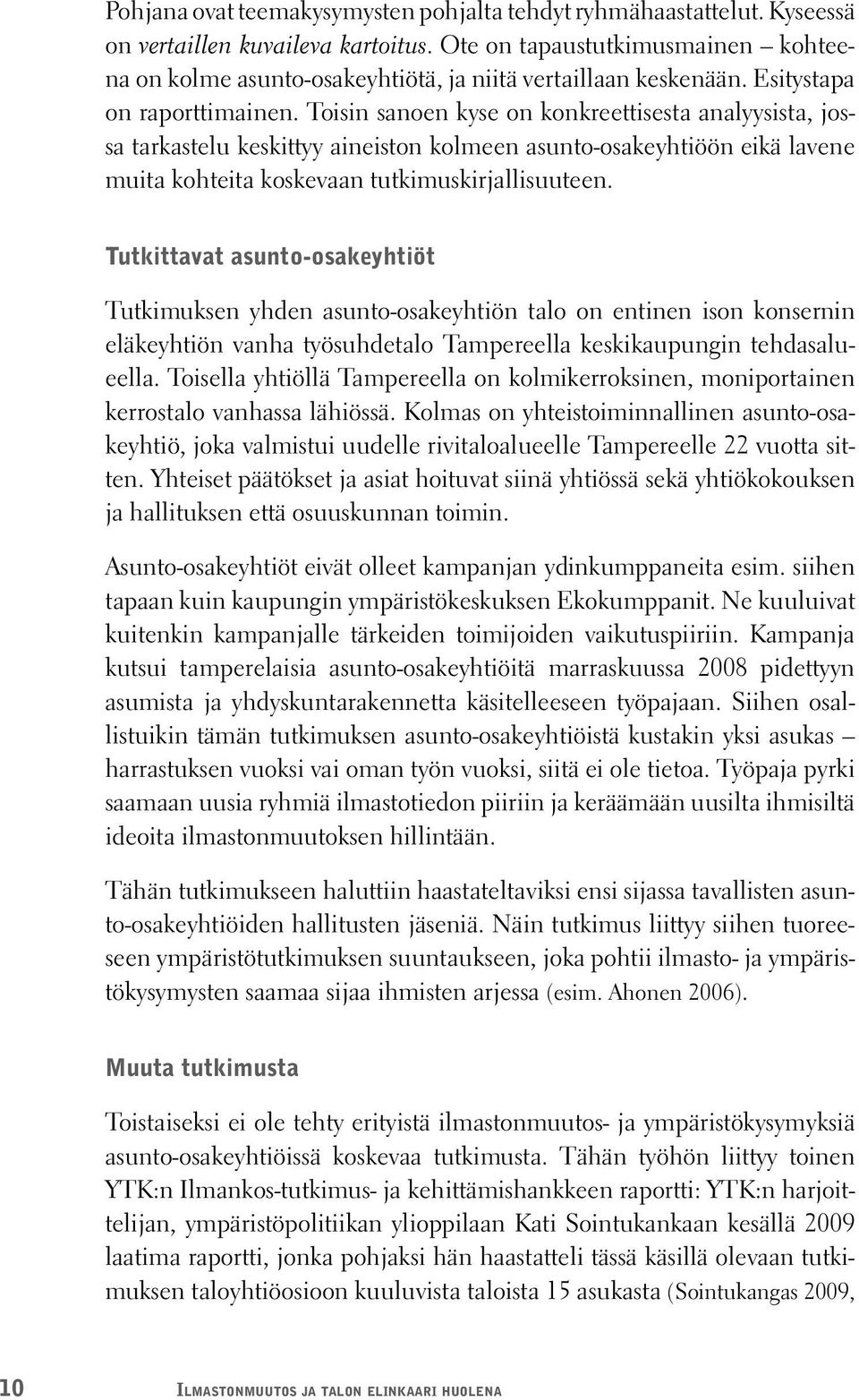 Toisin sanoen kyse on konkreettisesta analyysista, jossa tarkastelu keskittyy aineiston kolmeen asunto-osakeyhtiöön eikä lavene muita kohteita koskevaan tutkimuskirjallisuuteen.