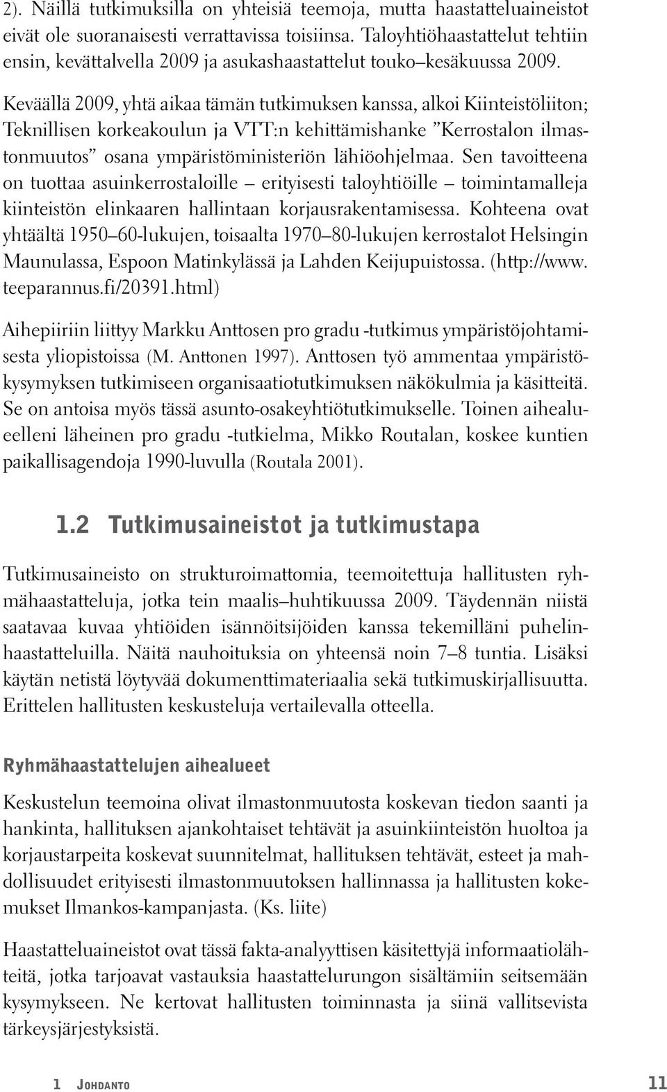 Keväällä 2009, yhtä aikaa tämän tutkimuksen kanssa, alkoi Kiinteistöliiton; Teknillisen korkeakoulun ja VTT:n kehittämishanke Kerrostalon ilmastonmuutos osana ympäristöministeriön lähiöohjelmaa.