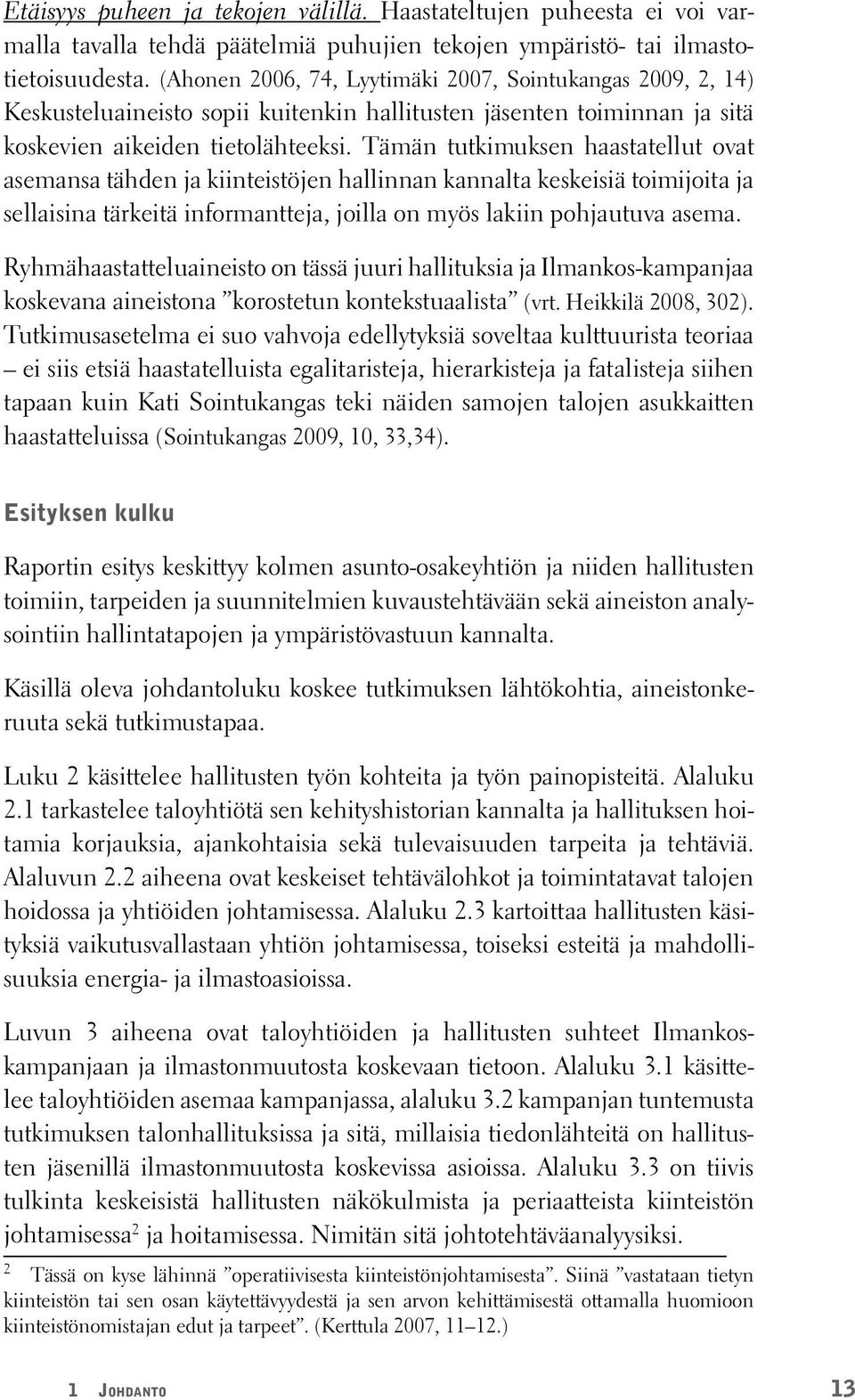 Tämän tutkimuksen haastatellut ovat asemansa tähden ja kiinteistöjen hallinnan kannalta keskeisiä toimijoita ja sellaisina tärkeitä informantteja, joilla on myös lakiin pohjautuva asema.