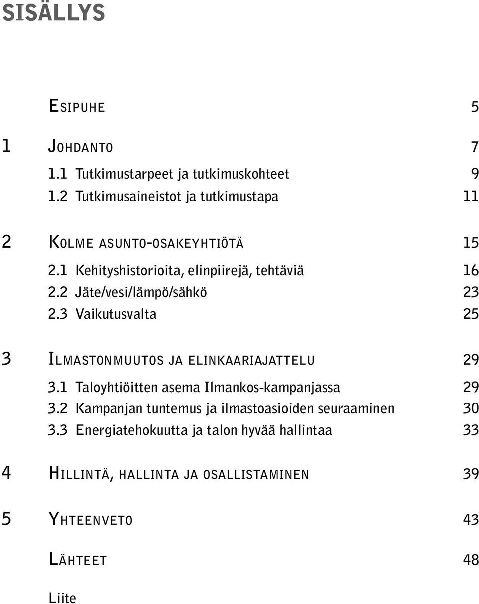 2 Jäte/vesi/lämpö/sähkö 23 2.3 Vaikutusvalta 25 3 Ilmastonmuutos ja elinkaariajattelu 29 3.