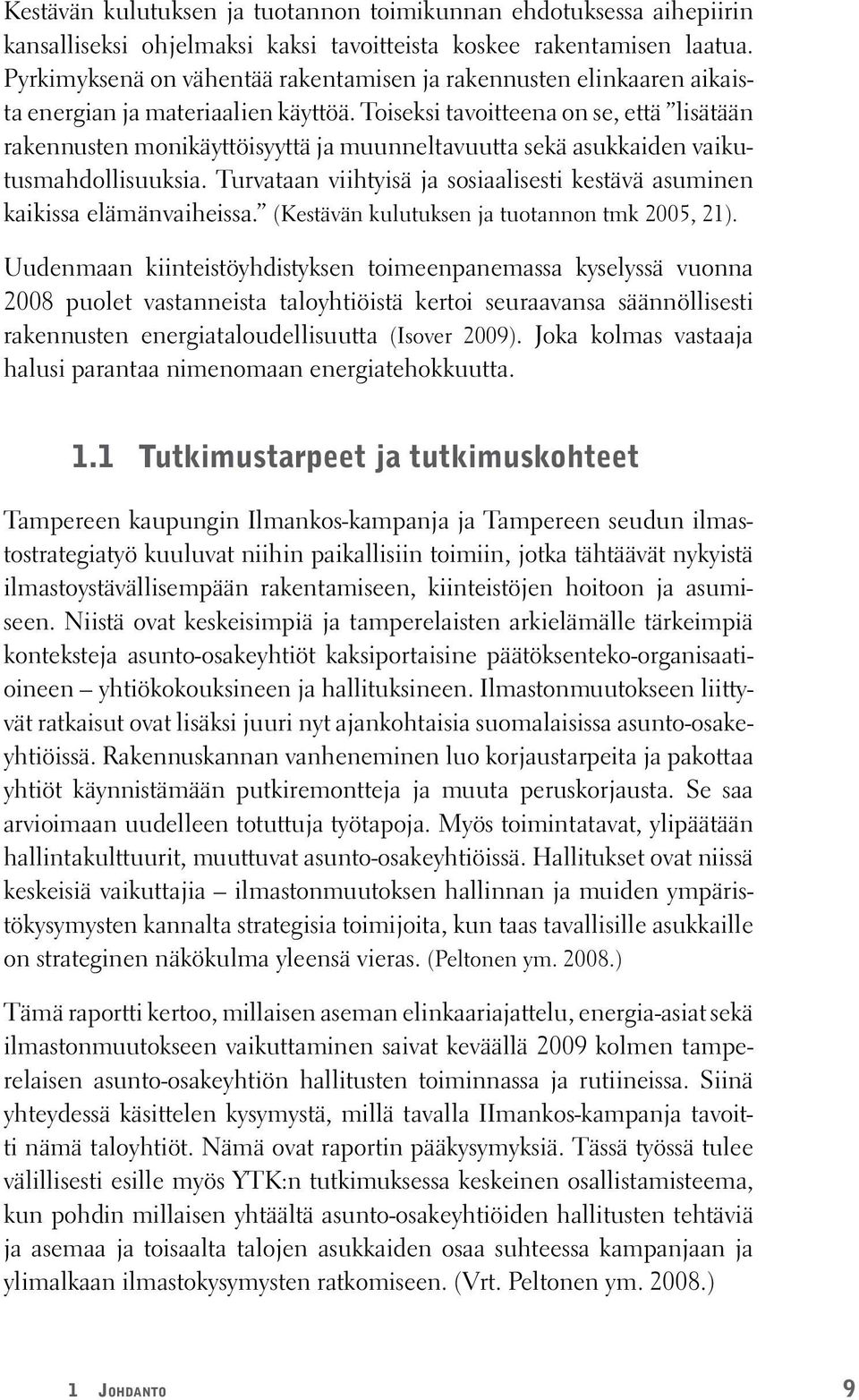 Toiseksi tavoitteena on se, että lisätään rakennusten monikäyttöisyyttä ja muunneltavuutta sekä asukkaiden vaikutusmahdollisuuksia.