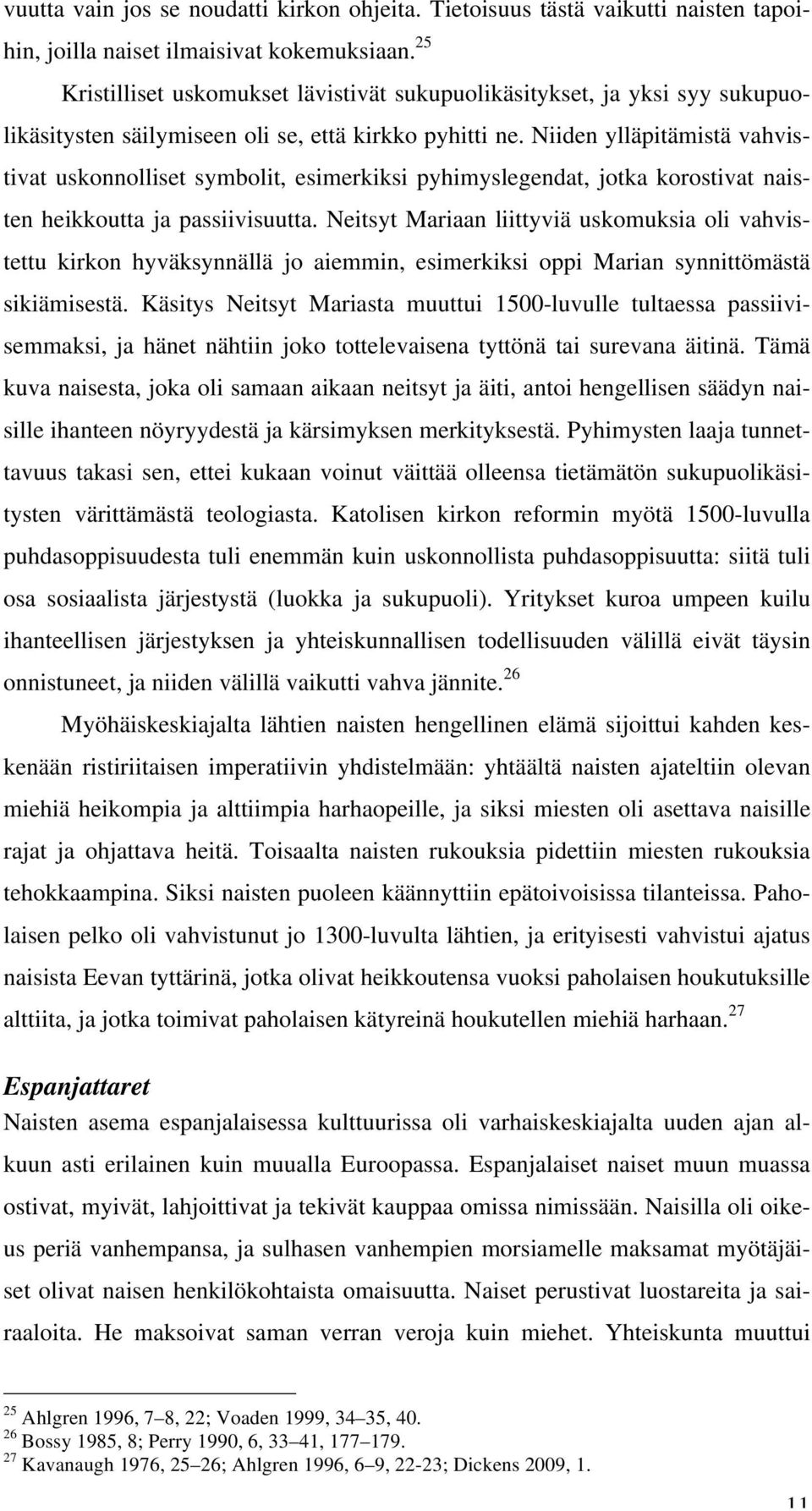 Niiden ylläpitämistä vahvistivat uskonnolliset symbolit, esimerkiksi pyhimyslegendat, jotka korostivat naisten heikkoutta ja passiivisuutta.