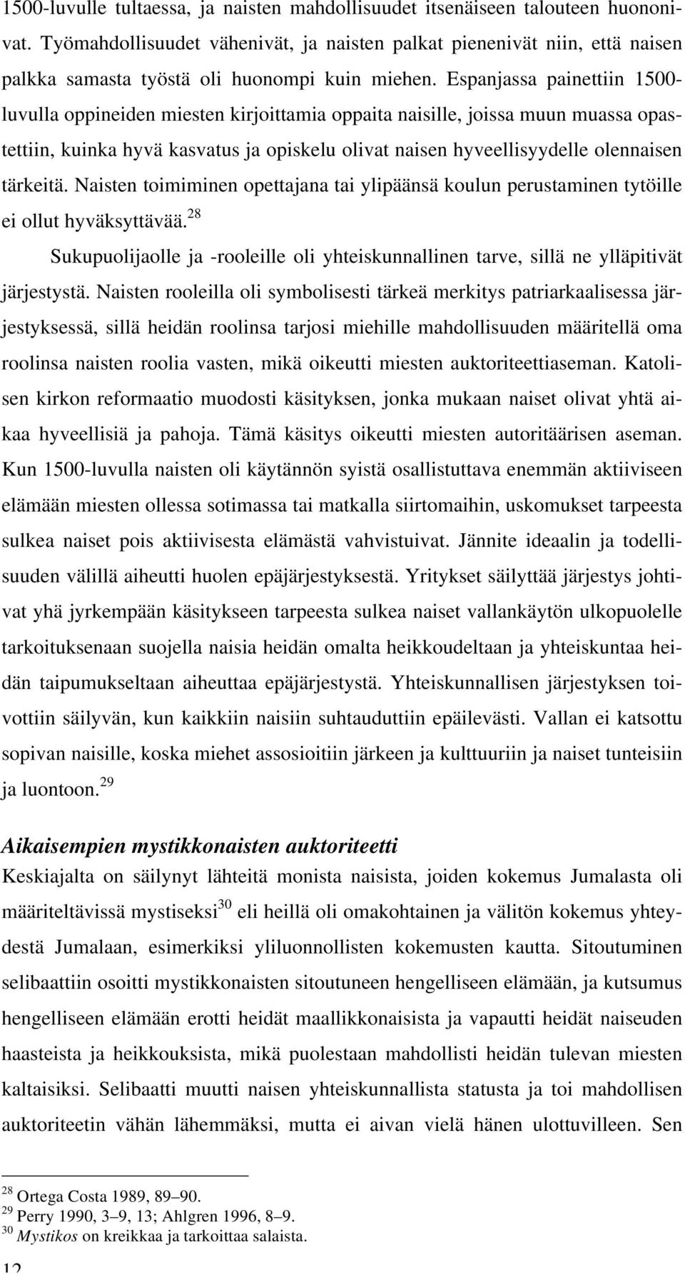 Espanjassa painettiin 1500- luvulla oppineiden miesten kirjoittamia oppaita naisille, joissa muun muassa opastettiin, kuinka hyvä kasvatus ja opiskelu olivat naisen hyveellisyydelle olennaisen