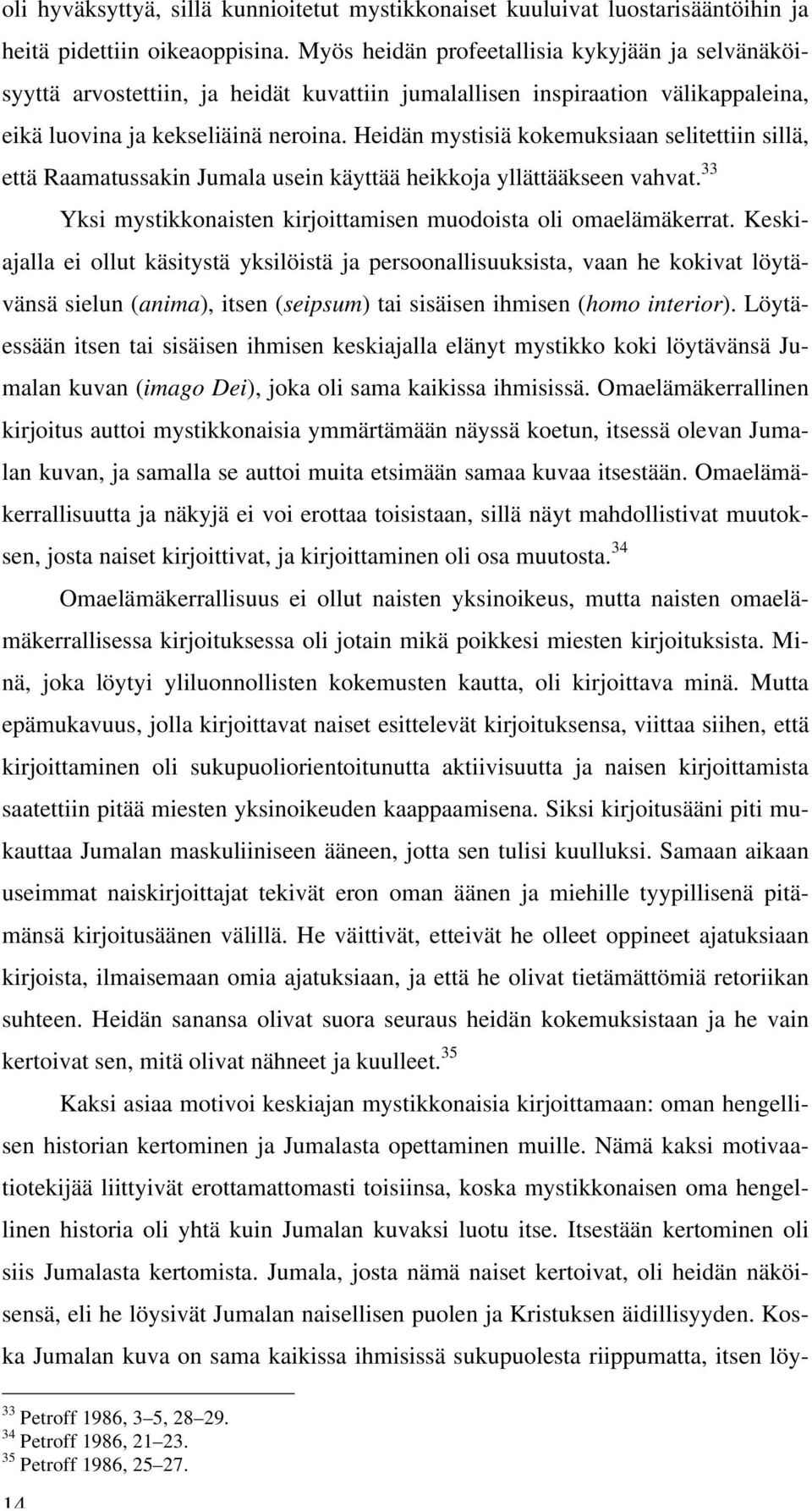 Heidän mystisiä kokemuksiaan selitettiin sillä, että Raamatussakin Jumala usein käyttää heikkoja yllättääkseen vahvat. 33 Yksi mystikkonaisten kirjoittamisen muodoista oli omaelämäkerrat.