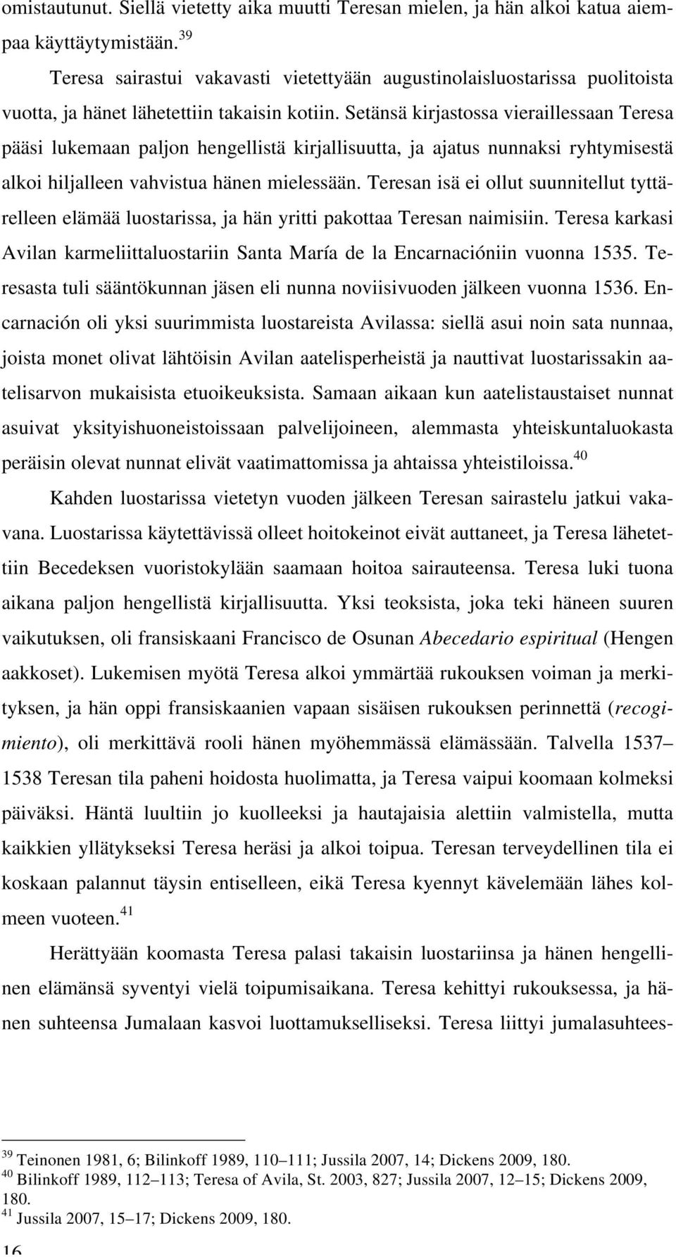 Setänsä kirjastossa vieraillessaan Teresa pääsi lukemaan paljon hengellistä kirjallisuutta, ja ajatus nunnaksi ryhtymisestä alkoi hiljalleen vahvistua hänen mielessään.