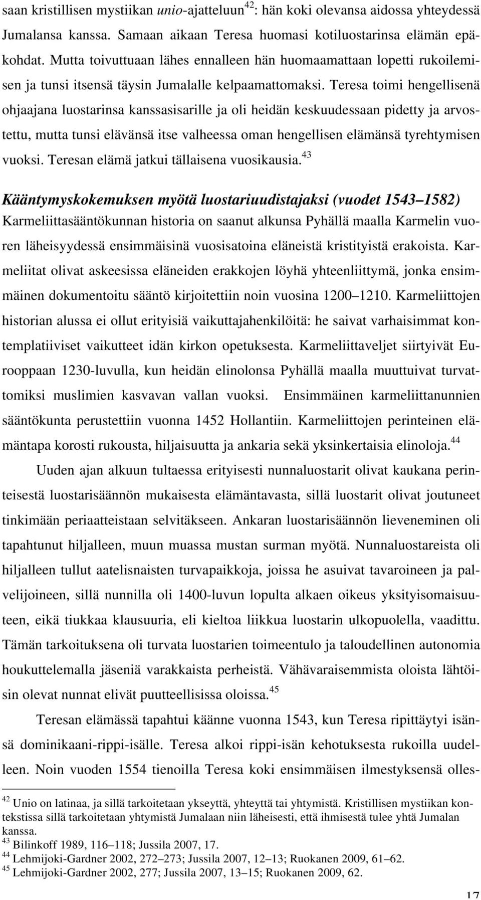 Teresa toimi hengellisenä ohjaajana luostarinsa kanssasisarille ja oli heidän keskuudessaan pidetty ja arvostettu, mutta tunsi elävänsä itse valheessa oman hengellisen elämänsä tyrehtymisen vuoksi.