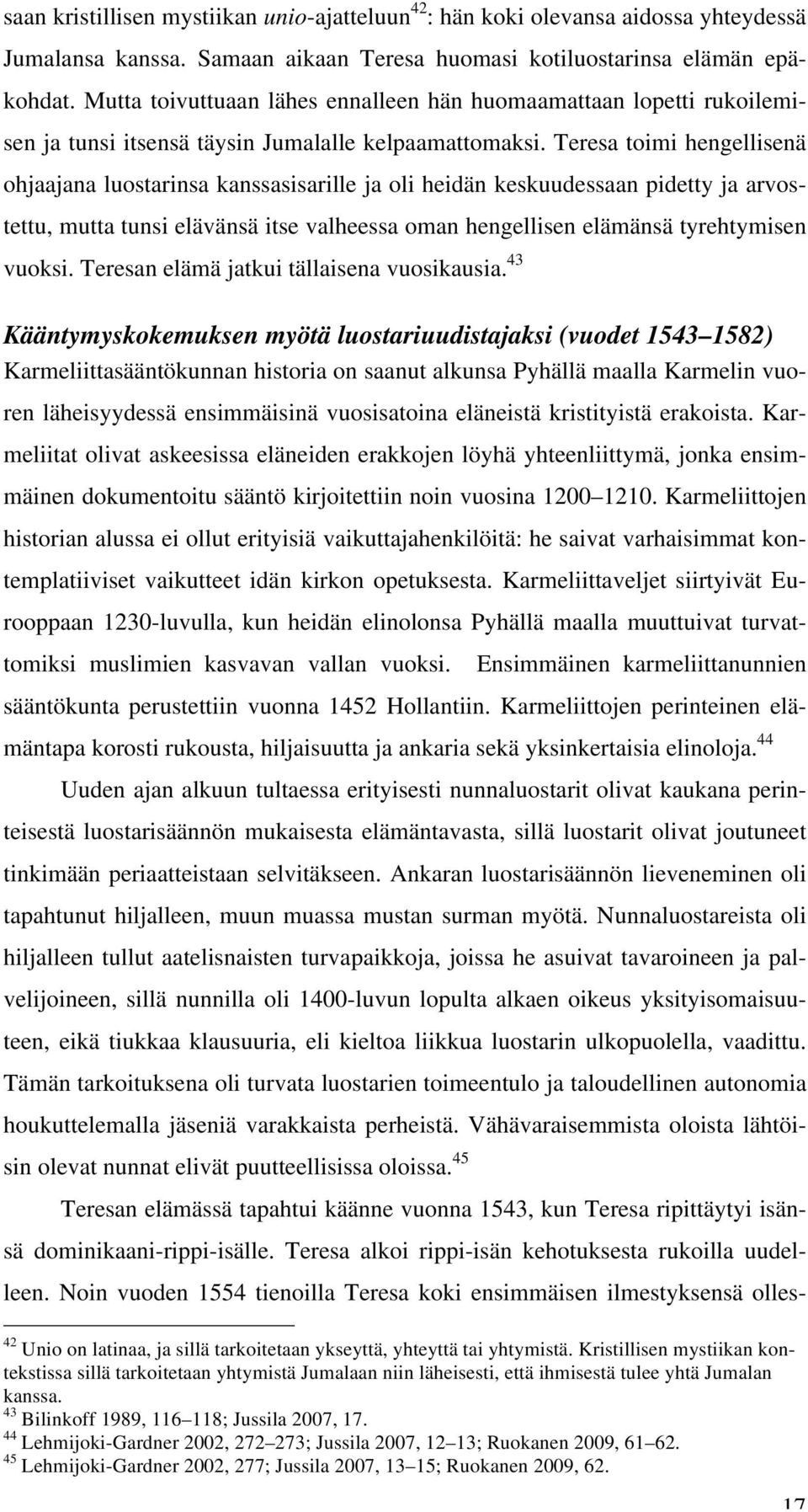 Teresa toimi hengellisenä ohjaajana luostarinsa kanssasisarille ja oli heidän keskuudessaan pidetty ja arvostettu, mutta tunsi elävänsä itse valheessa oman hengellisen elämänsä tyrehtymisen vuoksi.