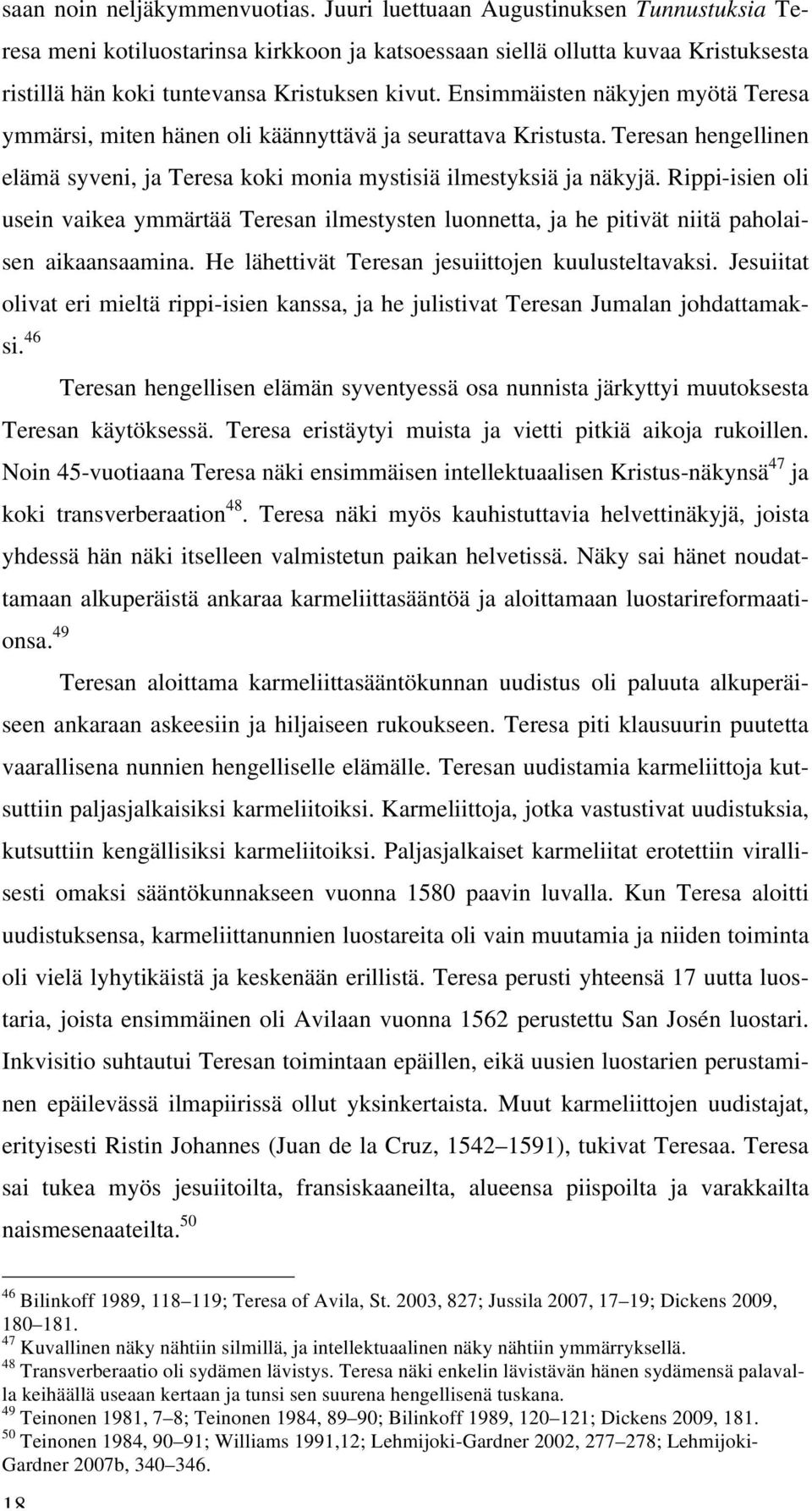 Ensimmäisten näkyjen myötä Teresa ymmärsi, miten hänen oli käännyttävä ja seurattava Kristusta. Teresan hengellinen elämä syveni, ja Teresa koki monia mystisiä ilmestyksiä ja näkyjä.