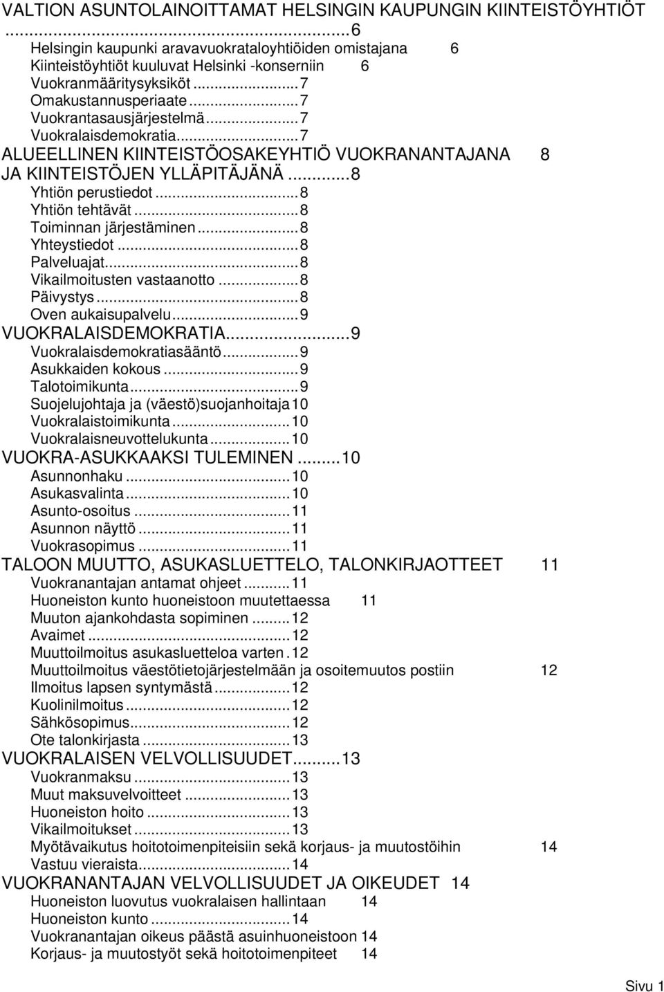 ..8 Yhtiön tehtävät...8 Toiminnan järjestäminen...8 Yhteystiedot...8 Palveluajat...8 Vikailmoitusten vastaanotto...8 Päivystys...8 Oven aukaisupalvelu...9 VUOKRALAISDEMOKRATIA.