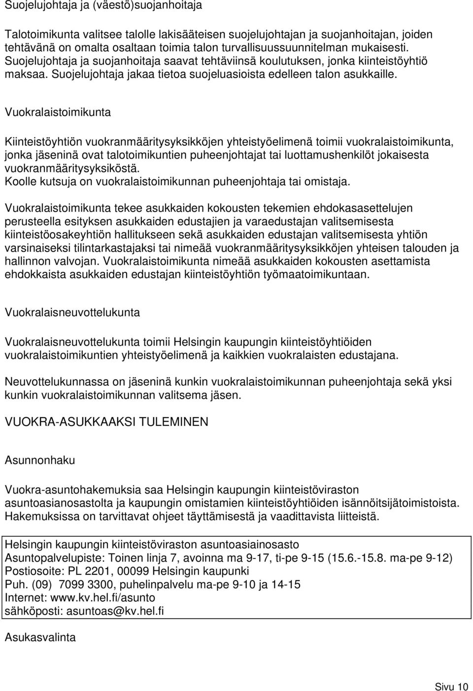 Vuokralaistoimikunta Kiinteistöyhtiön vuokranmääritysyksikköjen yhteistyöelimenä toimii vuokralaistoimikunta, jonka jäseninä ovat talotoimikuntien puheenjohtajat tai luottamushenkilöt jokaisesta